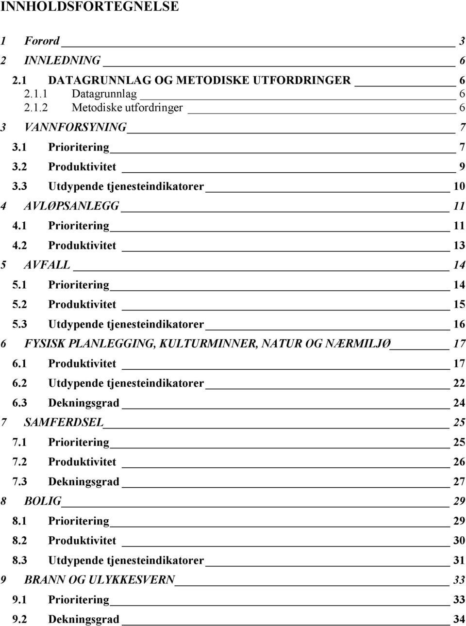 3 Utdypende tjenesteindikatorer 16 6 FYSISK PLANLEGGING, KULTURMINNER, NATUR OG NÆRMILJØ 17 6.1 Produktivitet 17 6.2 Utdypende tjenesteindikatorer 22 6.3 Dekningsgrad 24 7 SAMFERDSEL 25 7.