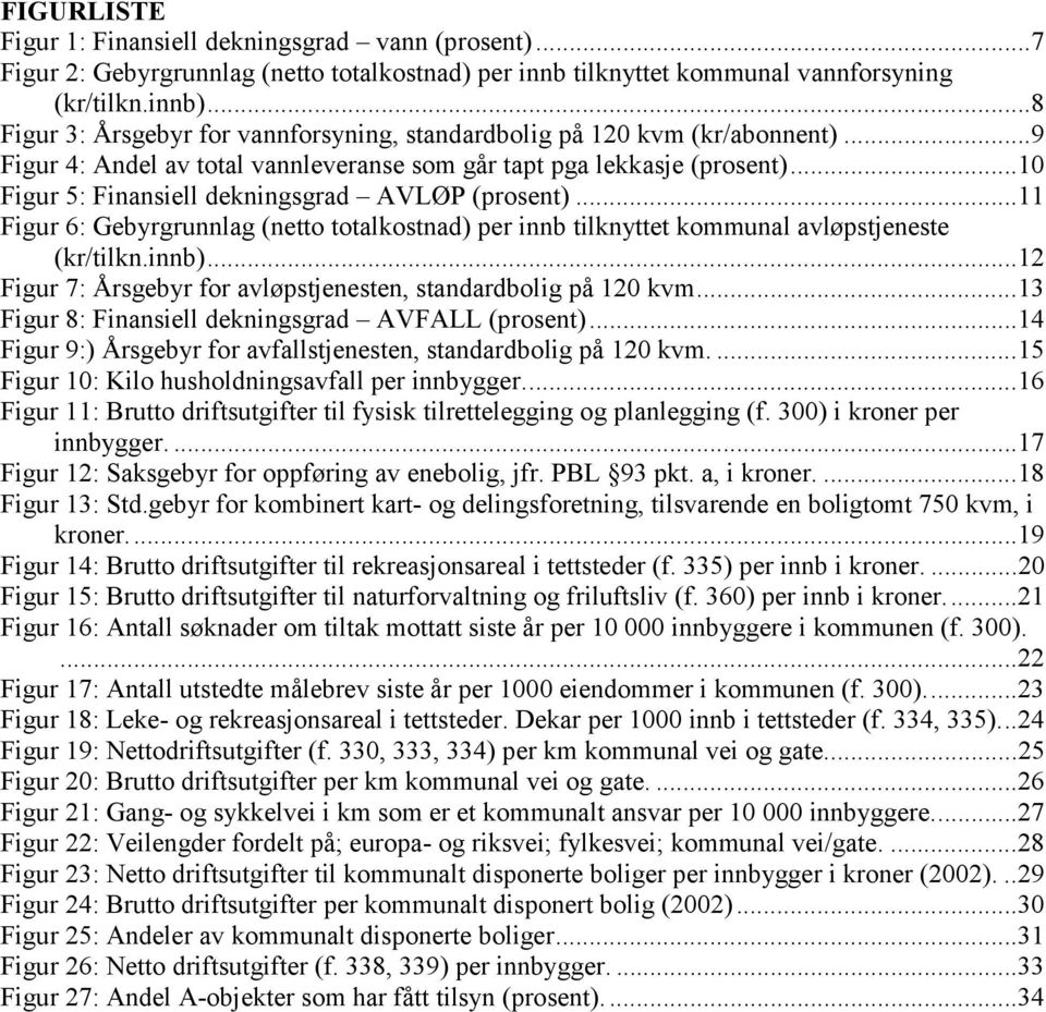 ..1 Figur 5: Finansiell dekningsgrad AVLØP (prosent)...11 Figur 6: Gebyrgrunnlag (netto totalkostnad) per innb tilknyttet kommunal avløpstjeneste (kr/tilkn.innb).