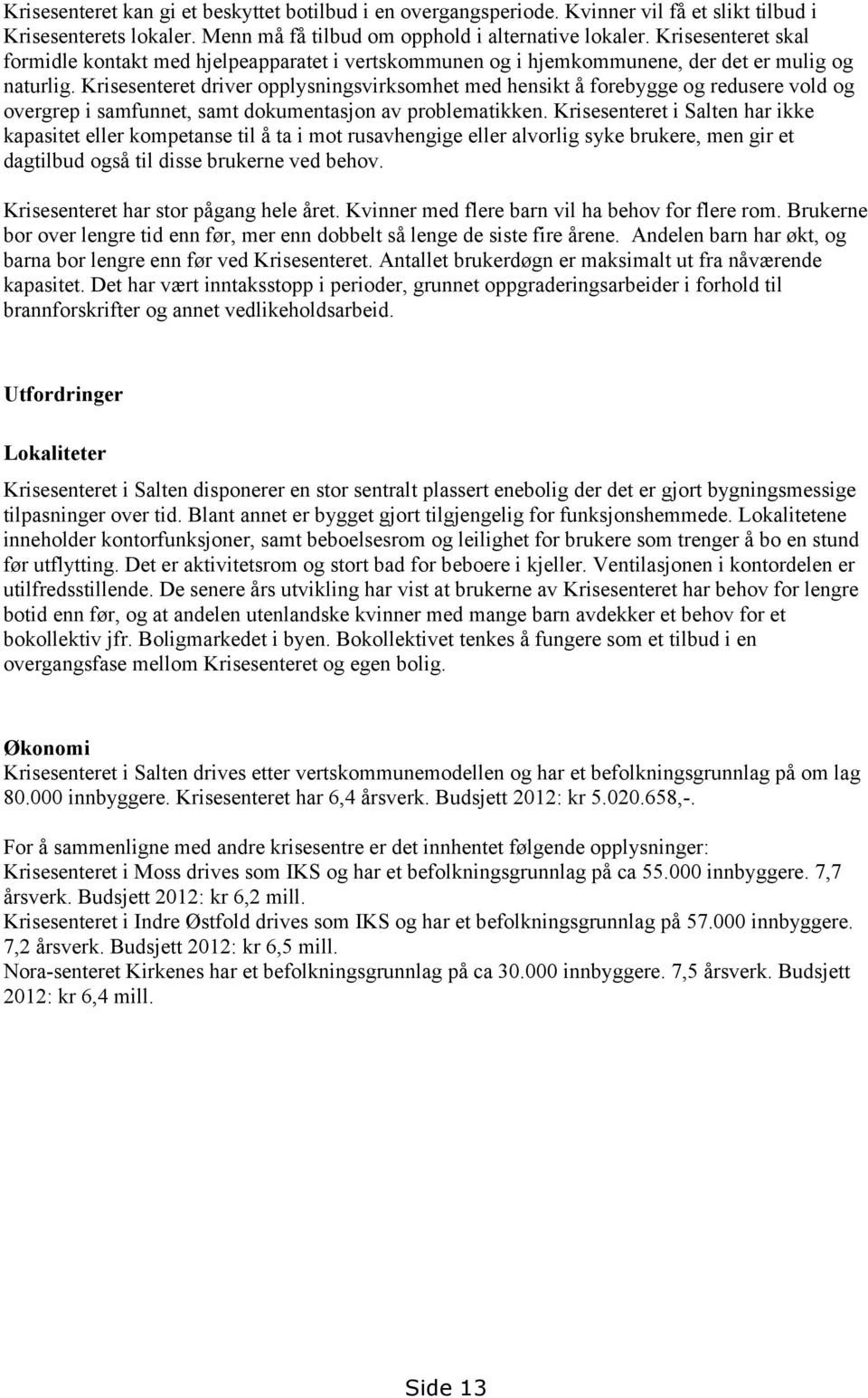 Krisesenteret driver opplysningsvirksomhet med hensikt å forebygge og redusere vold og overgrep i samfunnet, samt dokumentasjon av problematikken.