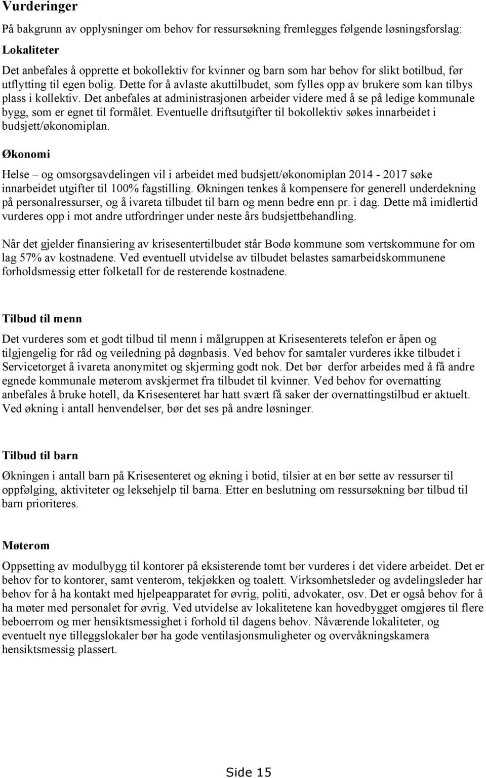 Det anbefales at administrasjonen arbeider videre med å se på ledige kommunale bygg, som er egnet til formålet. Eventuelle driftsutgifter til bokollektiv søkes innarbeidet i budsjett/økonomiplan.