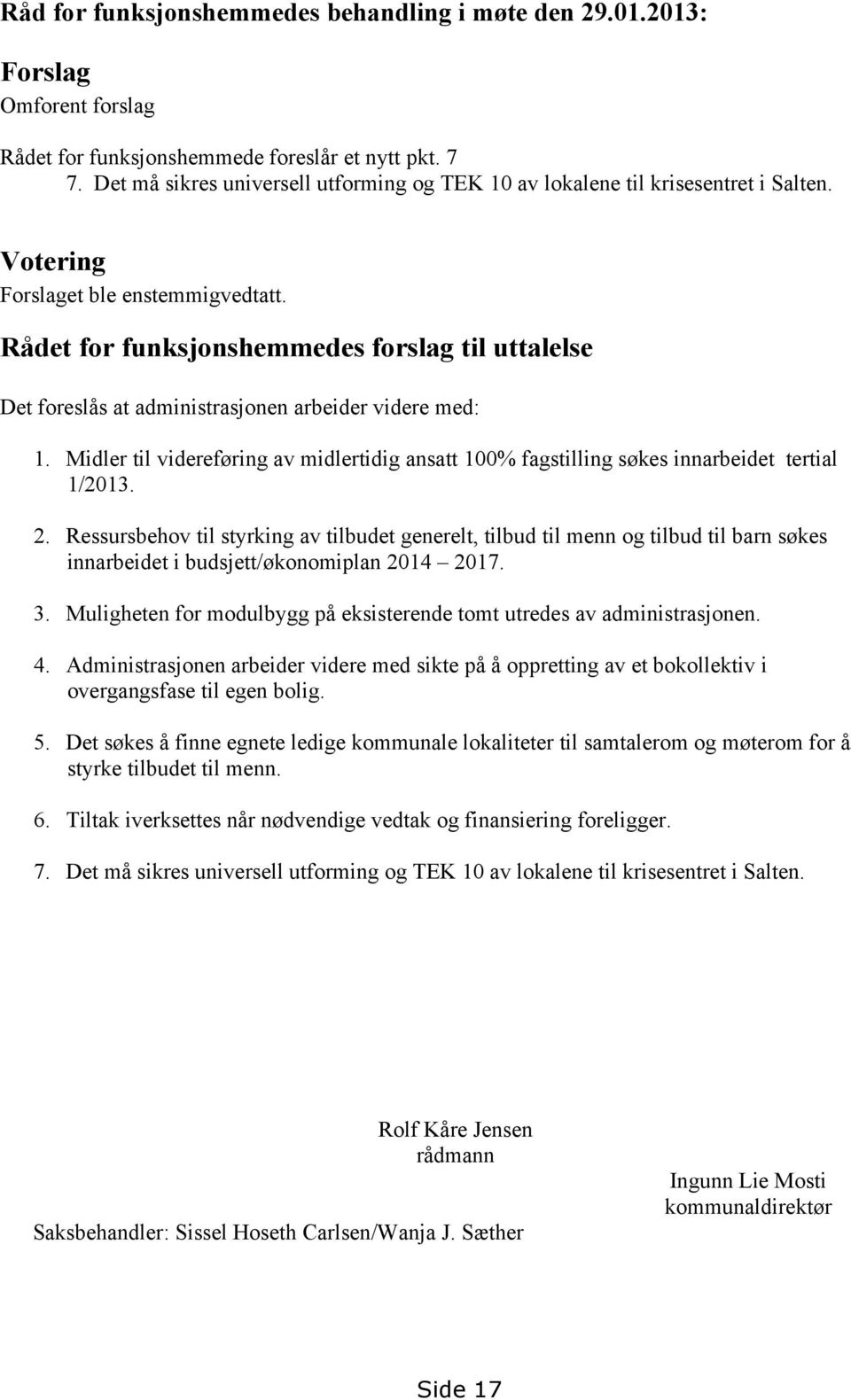 Rådet for funksjonshemmedes forslag til uttalelse Det foreslås at administrasjonen arbeider videre med: 1.