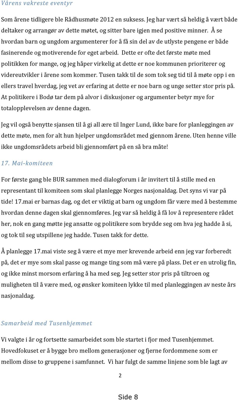 Dette er ofte det første møte med politikken for mange, og jeg håper virkelig at dette er noe kommunen prioriterer og videreutvikler i årene som kommer.