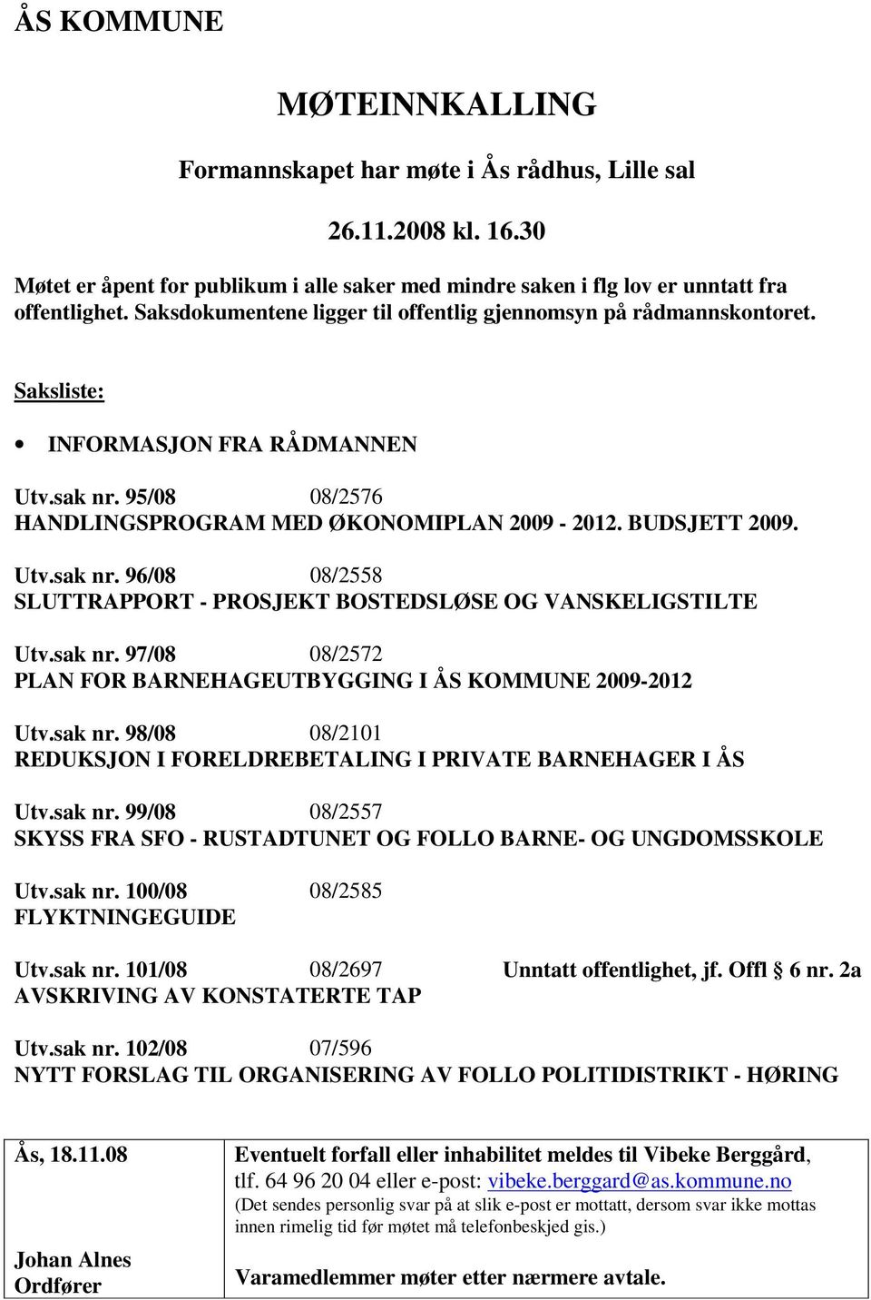 sak nr. 97/08 08/2572 PLAN FOR BARNEHAGEUTBYGGING I ÅS KOMMUNE 2009-2012 Utv.sak nr. 98/08 08/2101 REDUKSJON I FORELDREBETALING I PRIVATE BARNEHAGER I ÅS Utv.sak nr. 99/08 08/2557 SKYSS FRA SFO - RUSTADTUNET OG FOLLO BARNE- OG UNGDOMSSKOLE Utv.