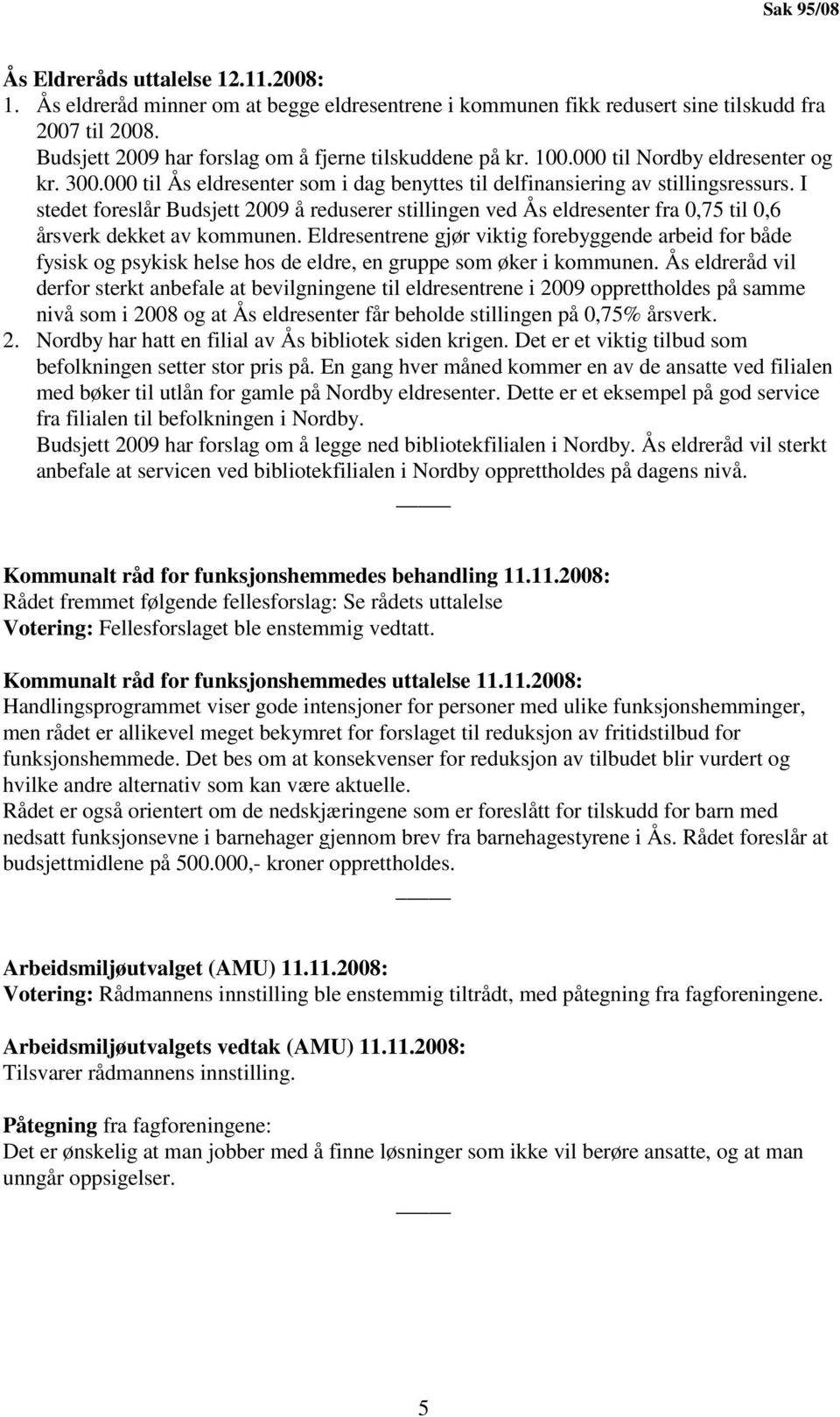 I stedet foreslår Budsjett 2009 å reduserer stillingen ved Ås eldresenter fra 0,75 til 0,6 årsverk dekket av kommunen.