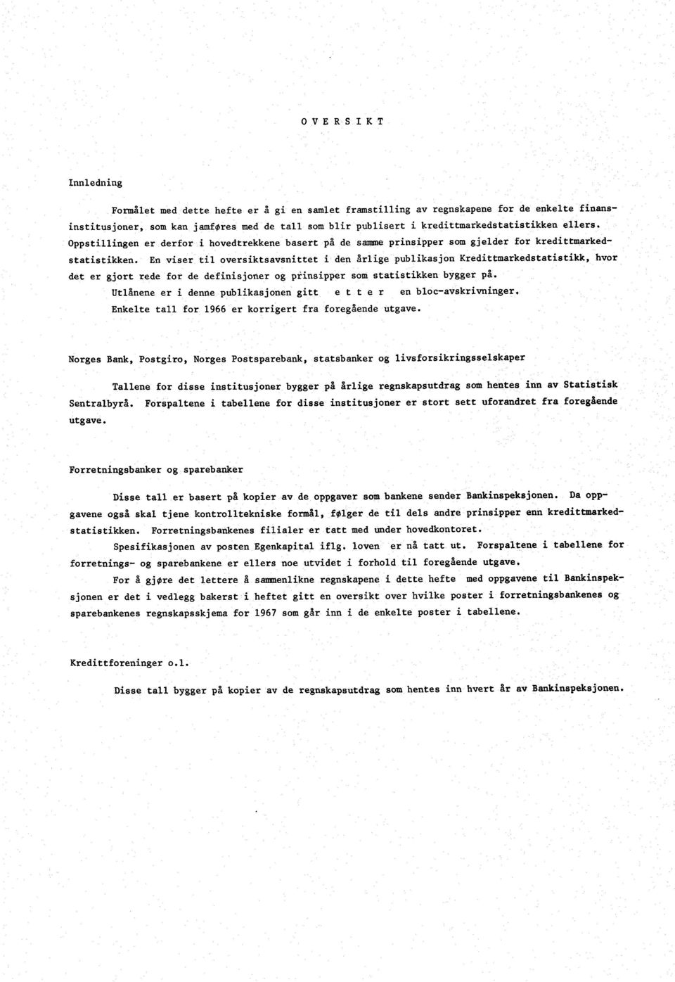 En viser til oversiktsavsnittet i den årlige publikasjon Kredittmarkedstatistikk, hvor det er gjort rede for de definisjoner og prinsipper som statistikken bygger på.