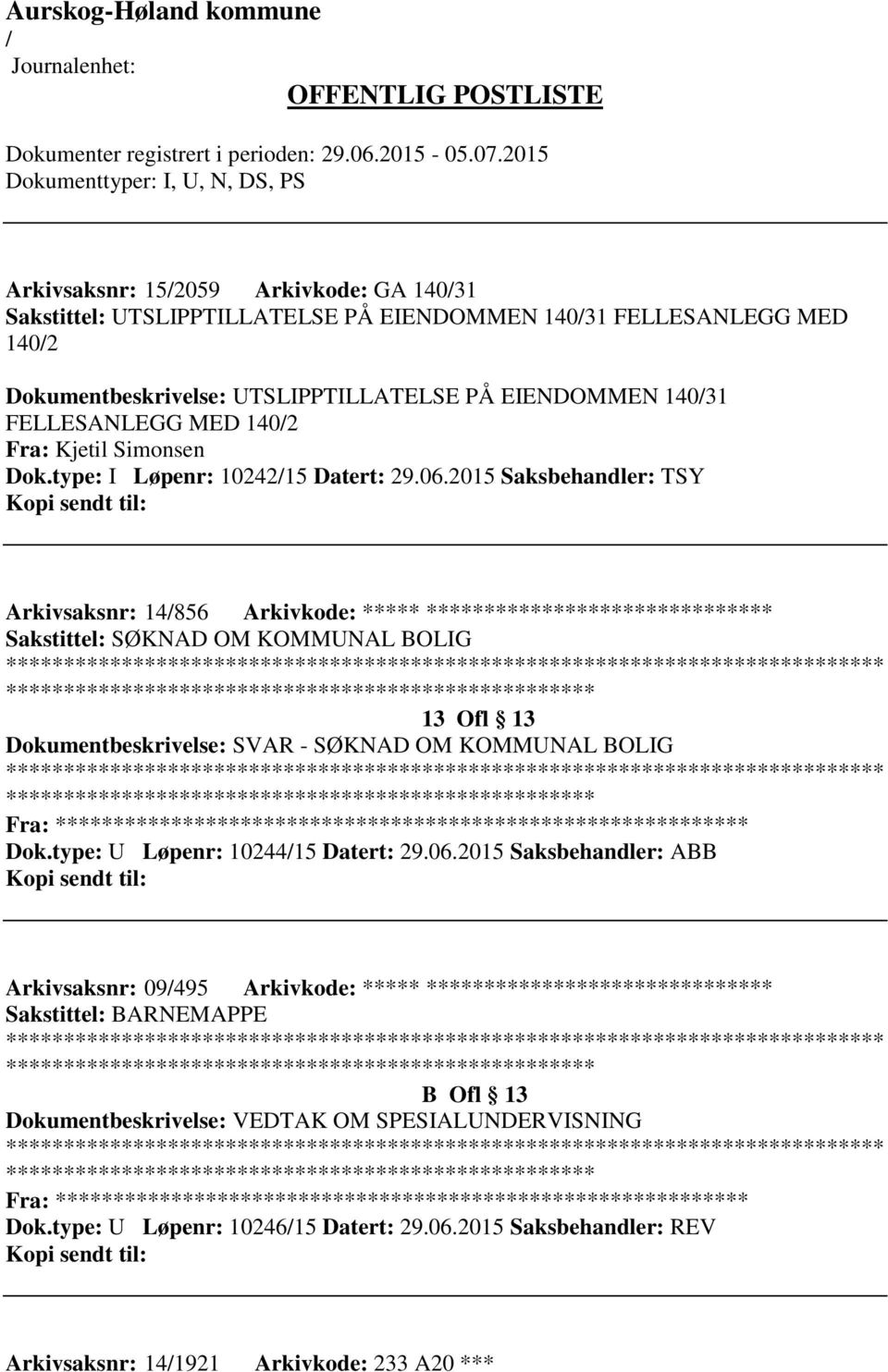 2015 Saksbehandler: TSY Arkivsaksnr: 14856 Arkivkode: ***** ****************************** Sakstittel: SØKNAD OM KOMMUNAL BOLIG 13 Ofl 13 Dokumentbeskrivelse: SVAR - SØKNAD OM KOMMUNAL BOLIG