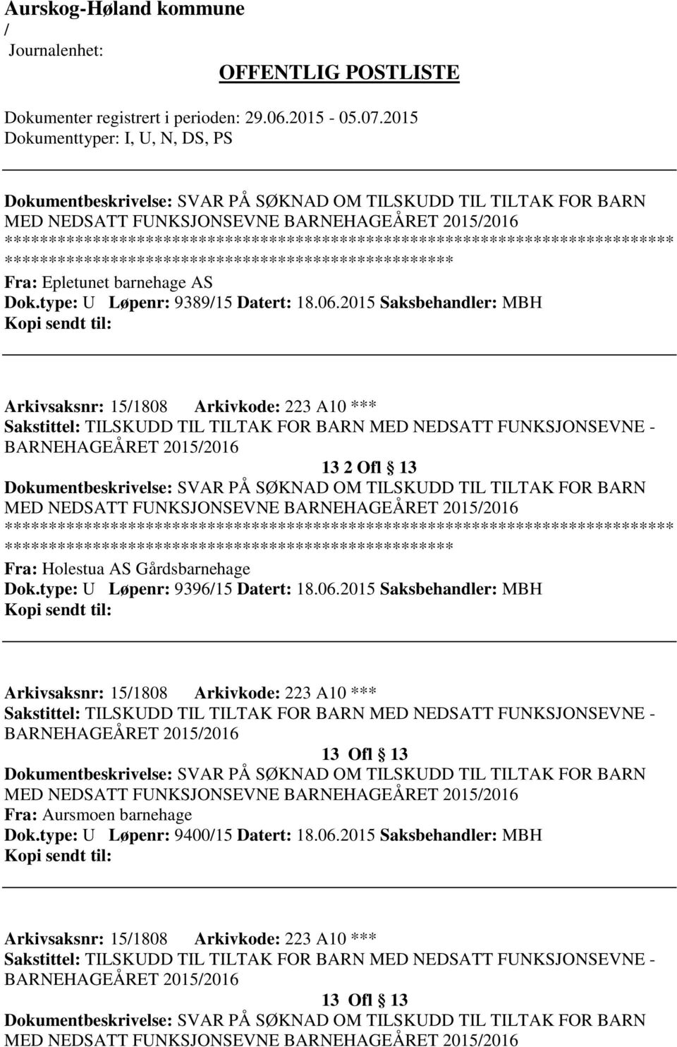 SØKNAD OM TILSKUDD TIL TILTAK FOR BARN MED NEDSATT FUNKSJONSEVNE BARNEHAGEÅRET 20152016 Fra: Holestua AS Gårdsbarnehage Dok.type: U Løpenr: 939615 Datert: 18.06.