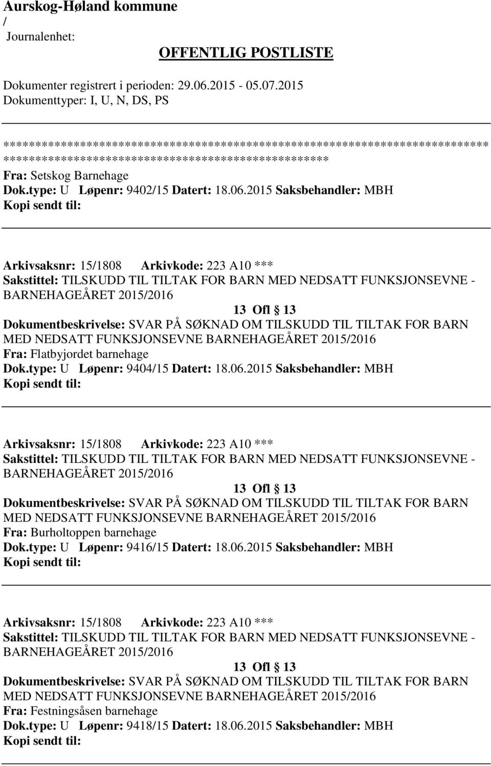 SØKNAD OM TILSKUDD TIL TILTAK FOR BARN MED NEDSATT FUNKSJONSEVNE BARNEHAGEÅRET 20152016 Fra: Flatbyjordet barnehage Dok.type: U Løpenr: 940415 Datert: 18.06.