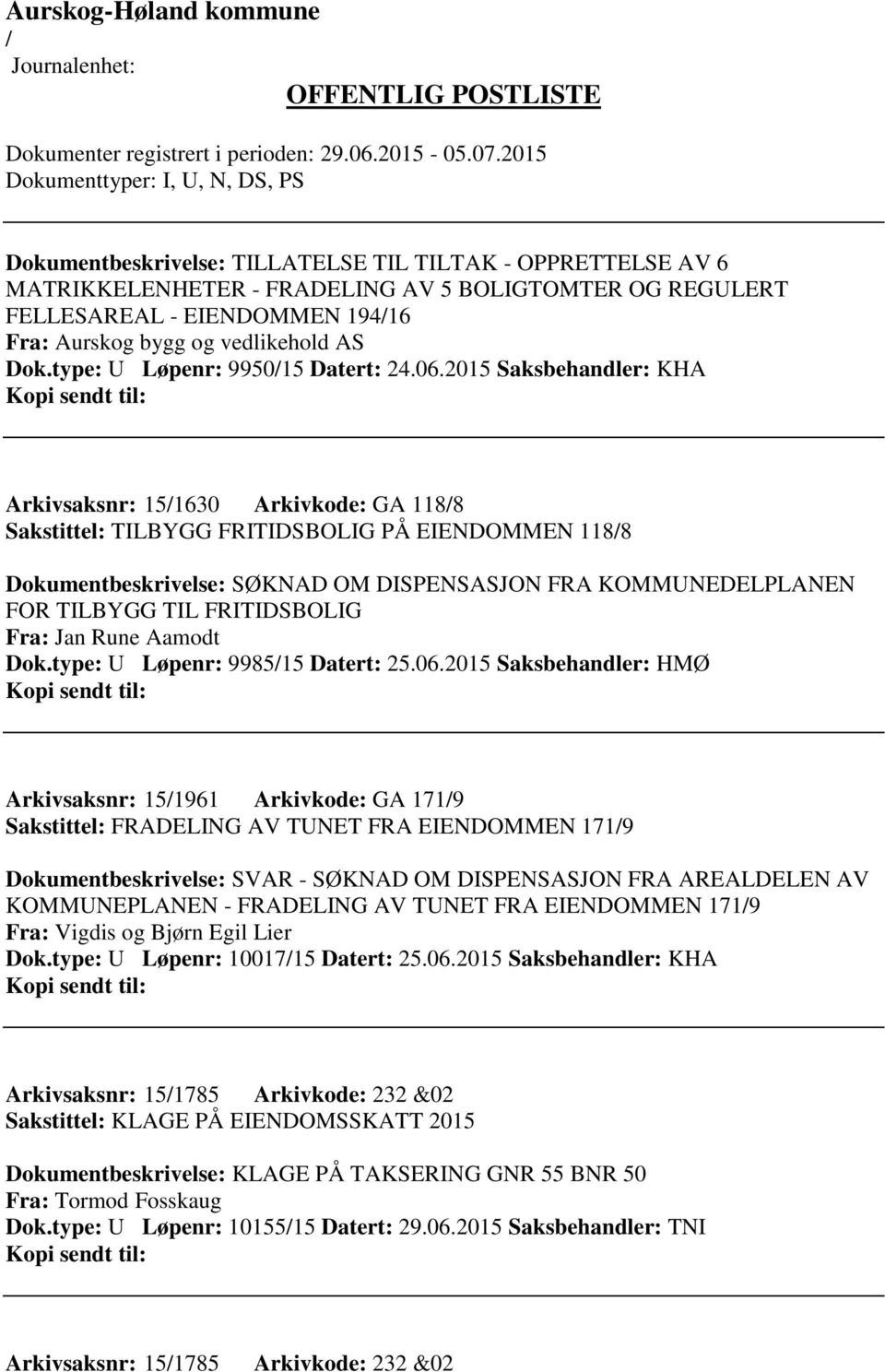 2015 Saksbehandler: KHA Arkivsaksnr: 151630 Arkivkode: GA 1188 Sakstittel: TILBYGG FRITIDSBOLIG PÅ EIENDOMMEN 1188 Dokumentbeskrivelse: SØKNAD OM DISPENSASJON FRA KOMMUNEDELPLANEN FOR TILBYGG TIL