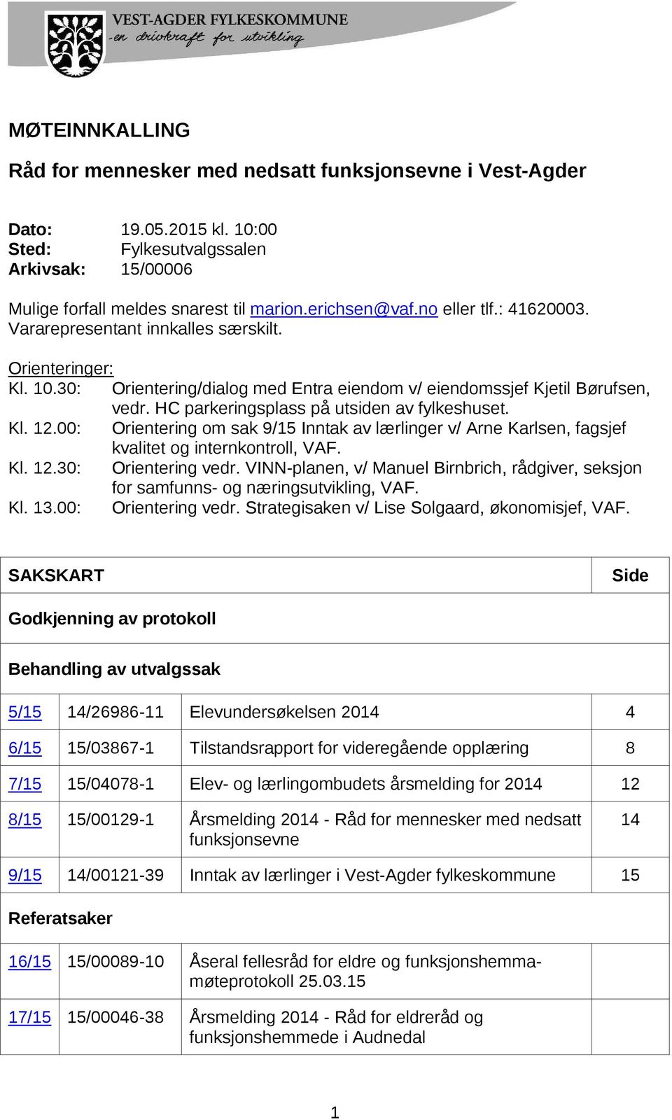 HC parkeringsplass på utsiden av fylkeshuset. Kl. 12.00: Orientering om sak 9/15 Inntak av lærlinger v/ Arne Karlsen, fagsjef kvalitet og internkontroll, VAF. Kl. 12.30: Orientering vedr.