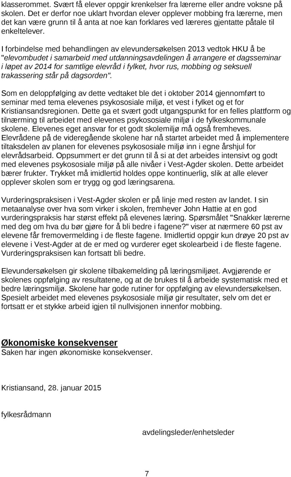 I forbindelse med behandlingen av elevundersøkelsen 2013 vedtok HKU å be "elevombudet i samarbeid med utdanningsavdelingen å arrangere et dagsseminar i løpet av 2014 for samtlige elevråd i fylket,