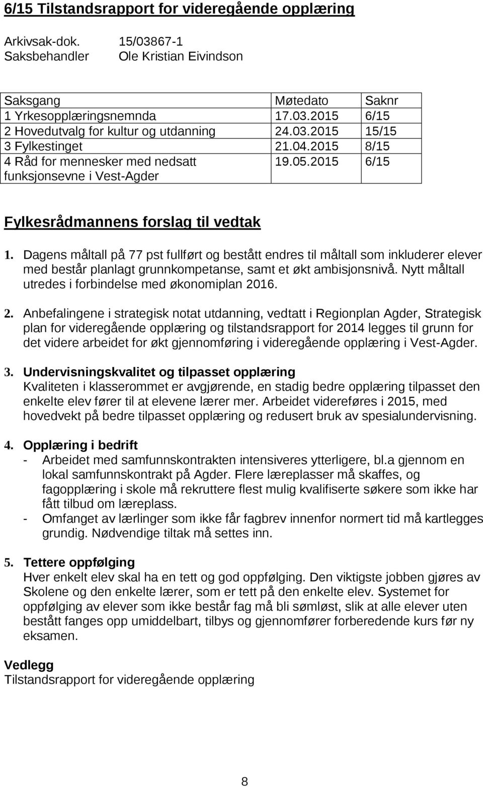 Dagens måltall på 77 pst fullført og bestått endres til måltall som inkluderer elever med består planlagt grunnkompetanse, samt et økt ambisjonsnivå.