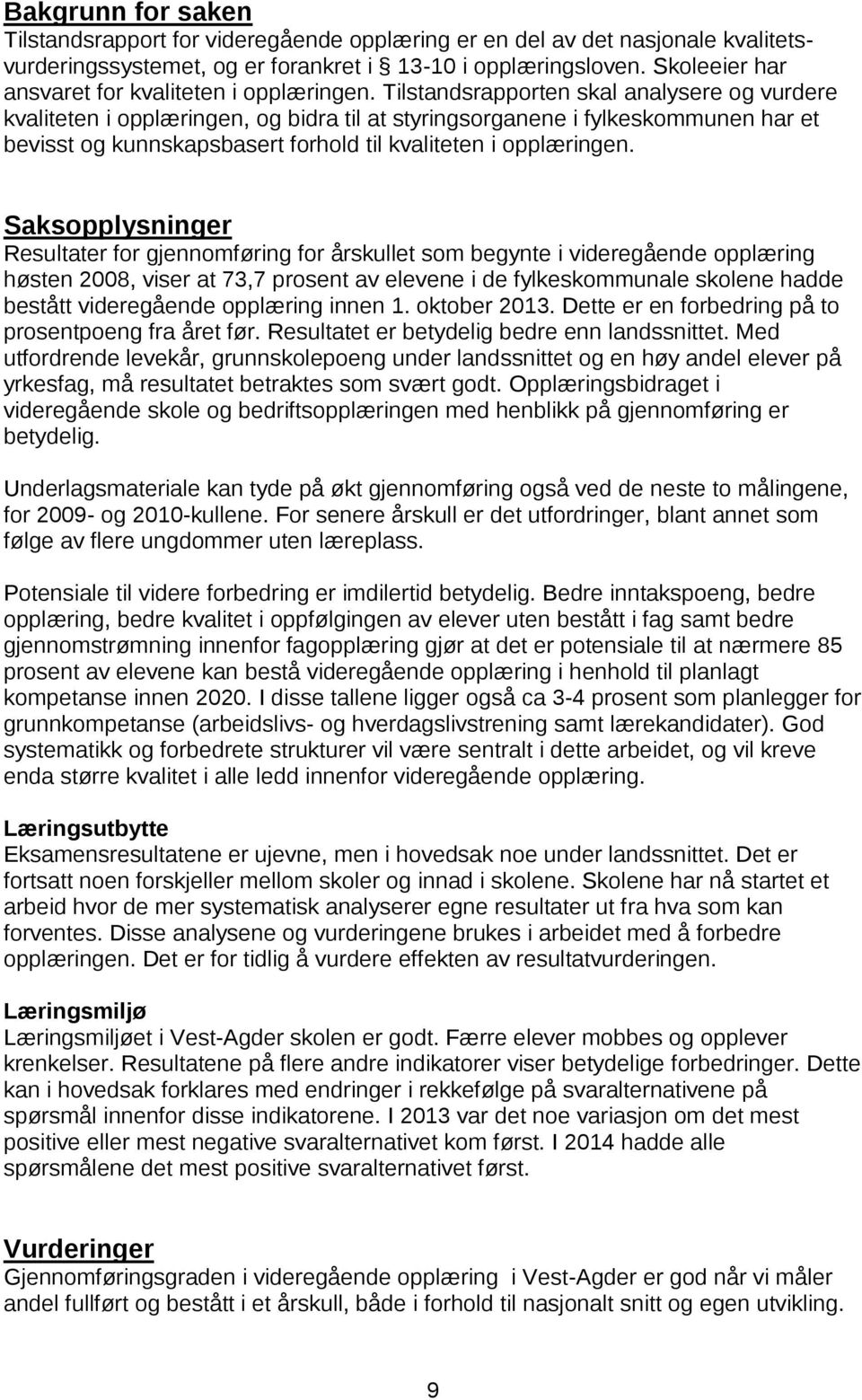 Tilstandsrapporten skal analysere og vurdere kvaliteten i opplæringen, og bidra til at styringsorganene i fylkeskommunen har et bevisst og kunnskapsbasert forhold til kvaliteten i opplæringen.