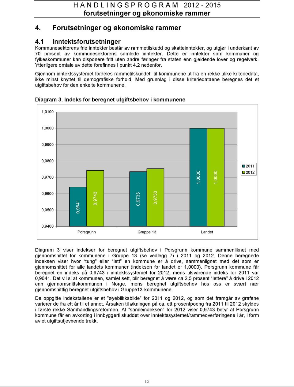 Dette er inntekter som kommuner og fylkeskommuner kan disponere fritt uten andre føringer fra staten enn gjeldende lover og regelverk. Ytterligere omtale av dette forefinnes i punkt 4.2 nedenfor.