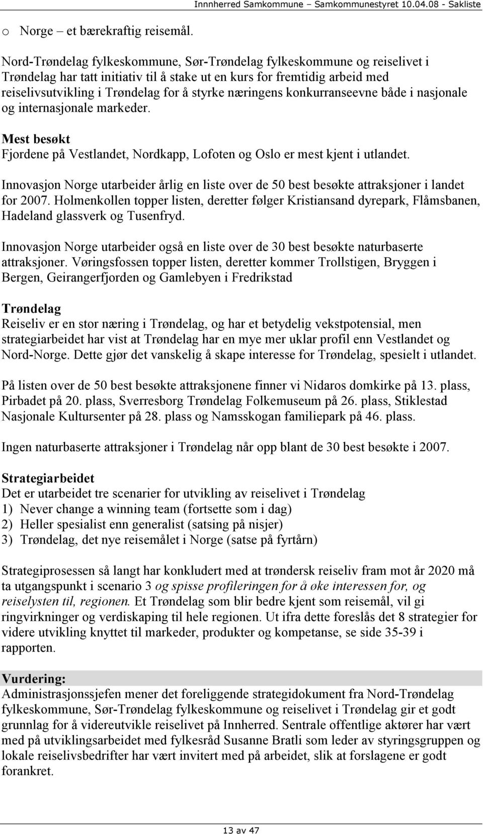 å styrke næringens konkurranseevne både i nasjonale og internasjonale markeder. Mest besøkt Fjordene på Vestlandet, Nordkapp, Lofoten og Oslo er mest kjent i utlandet.