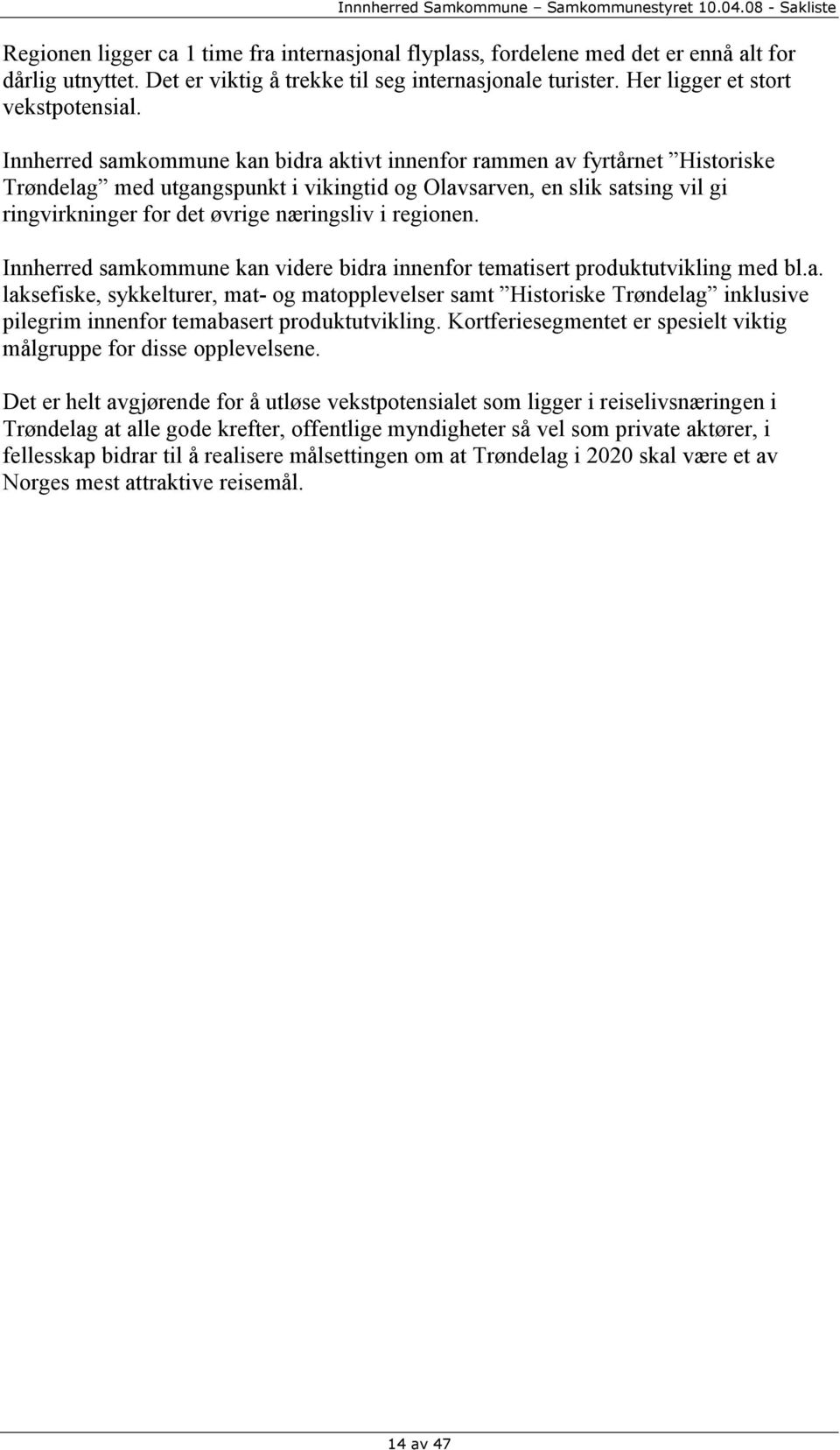 regionen. Innherred samkommune kan videre bidra innenfor tematisert produktutvikling med bl.a. laksefiske, sykkelturer, mat- og matopplevelser samt Historiske Trøndelag inklusive pilegrim innenfor temabasert produktutvikling.