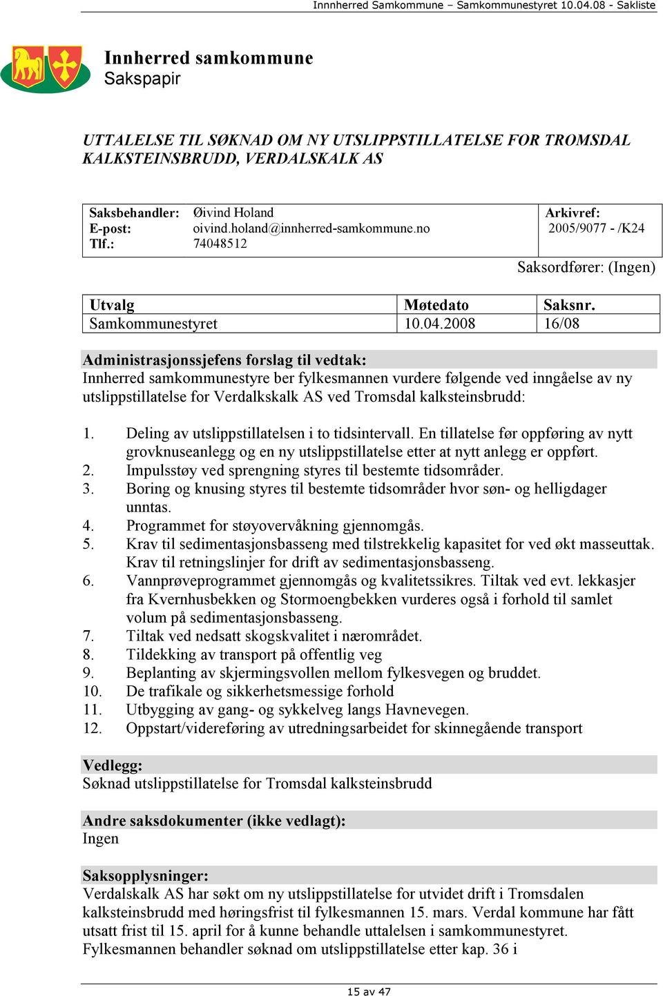 512 Arkivref: 2005/9077 - /K24 Saksordfører: (Ingen) Utvalg Møtedato Saksnr. Samkommunestyret 10.04.