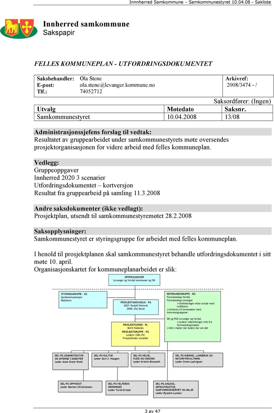 2008 13/08 Administrasjonssjefens forslag til vedtak: Resultatet av gruppearbeidet under samkommunestyrets møte oversendes prosjektorganisasjonen for videre arbeid med felles kommuneplan.