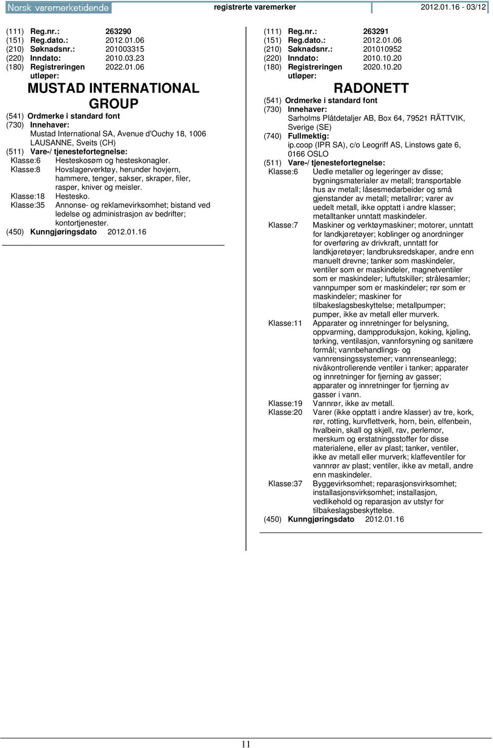 Annonse- og reklamevirksomhet; bistand ved ledelse og administrasjon av bedrifter; kontortjenester. (111) Reg.nr.: 263291 (151) Reg.dato.: 2012.01.06 (210) Søknadsnr.: 201010952 (220) Inndato: 2010.