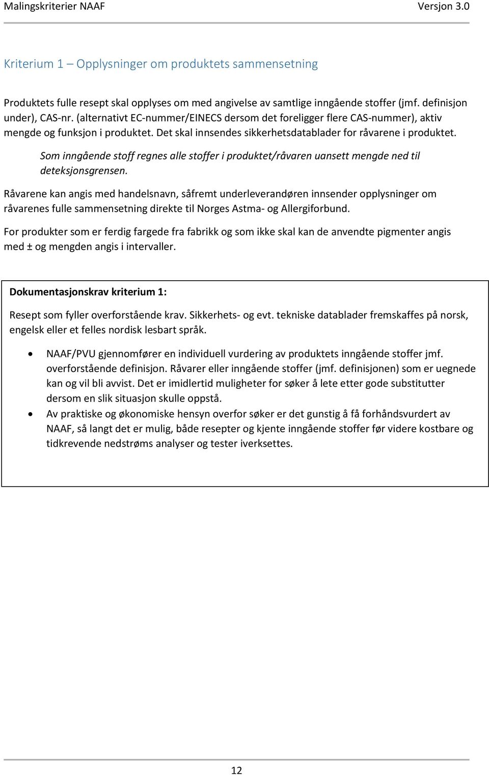 Som inngående stoff regnes alle stoffer i produktet/råvaren uansett mengde ned til deteksjonsgrensen.