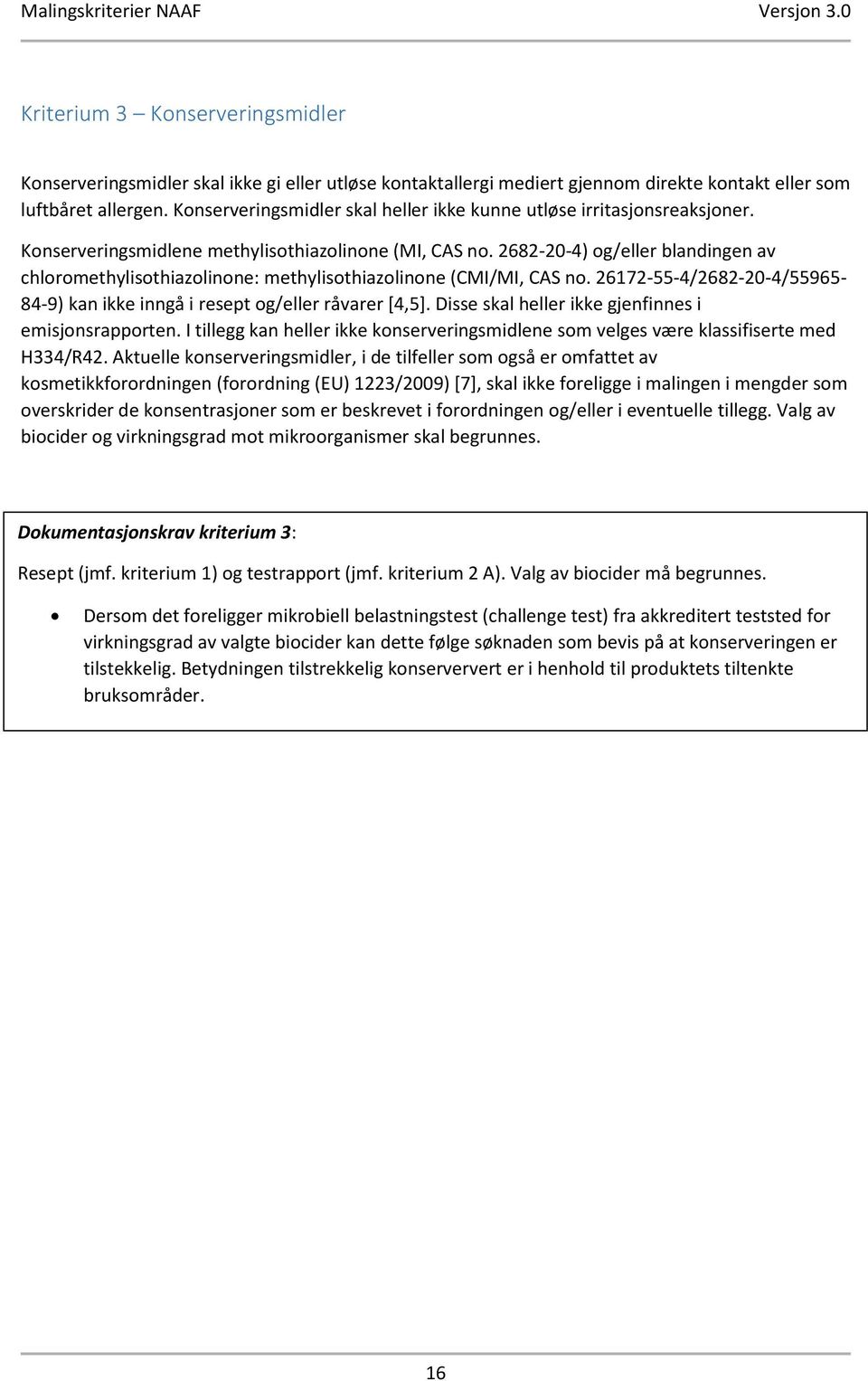 2682-20-4) og/eller blandingen av chloromethylisothiazolinone: methylisothiazolinone (CMI/MI, CAS no. 26172-55-4/2682-20-4/55965-84-9) kan ikke inngå i resept og/eller råvarer [4,5].