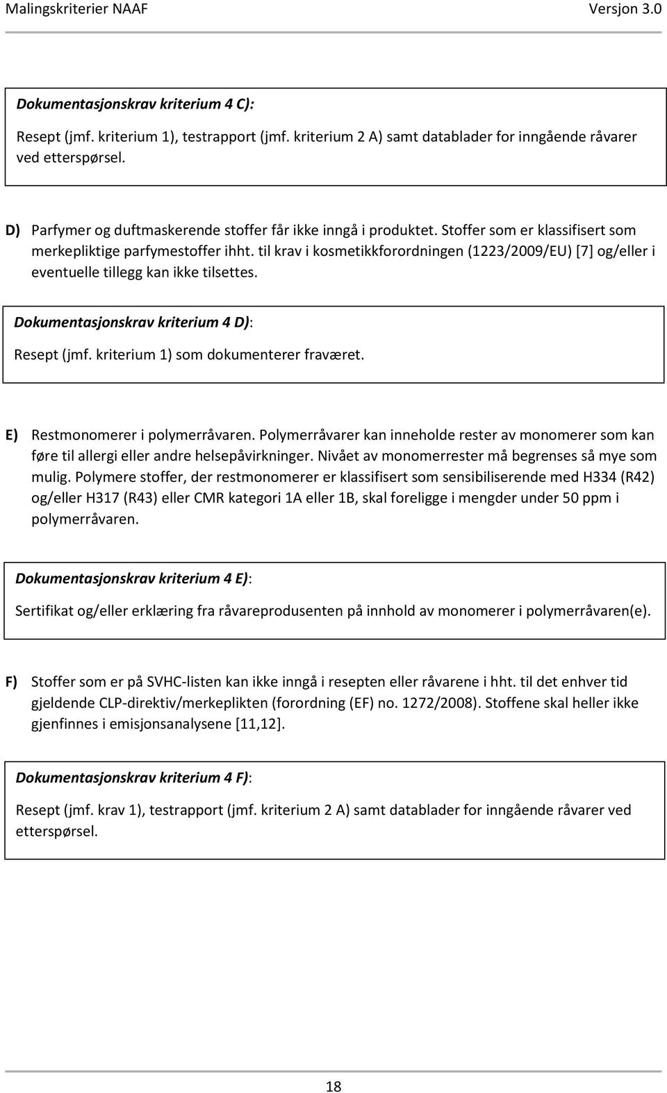 til krav i kosmetikkforordningen (1223/2009/EU) [7] og/eller i eventuelle tillegg kan ikke tilsettes. Dokumentasjonskrav kriterium 4 D): Resept (jmf. kriterium 1) som dokumenterer fraværet.