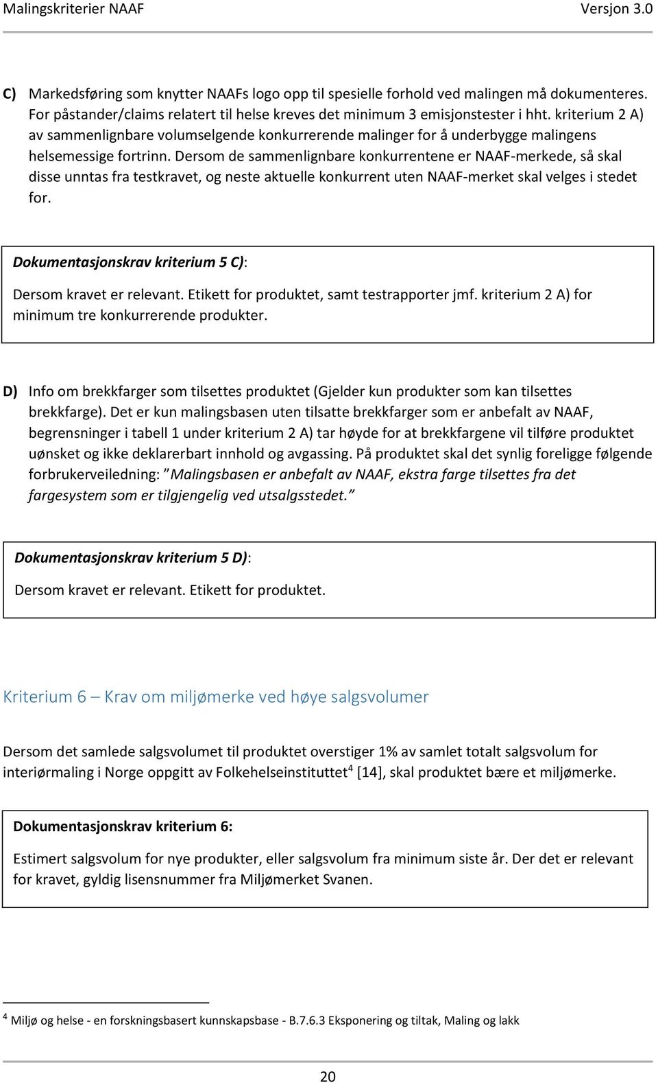 Dersom de sammenlignbare konkurrentene er NAAF-merkede, så skal disse unntas fra testkravet, og neste aktuelle konkurrent uten NAAF-merket skal velges i stedet for.