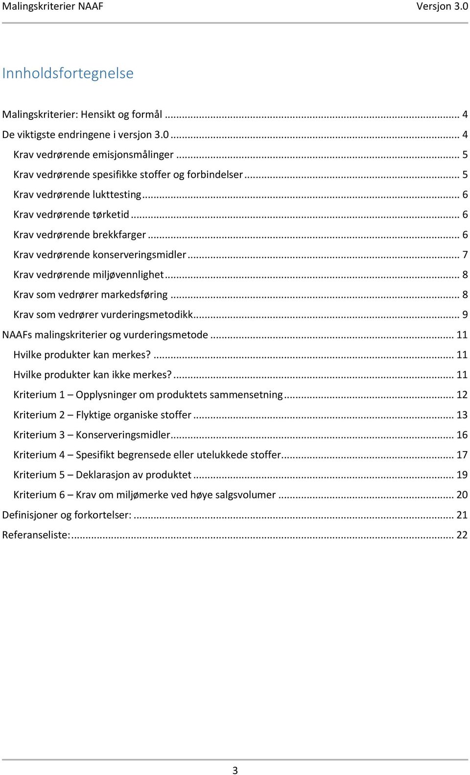 .. 8 Krav som vedrører markedsføring... 8 Krav som vedrører vurderingsmetodikk... 9 NAAFs malingskriterier og vurderingsmetode... 11 Hvilke produkter kan merkes?... 11 Hvilke produkter kan ikke merkes?