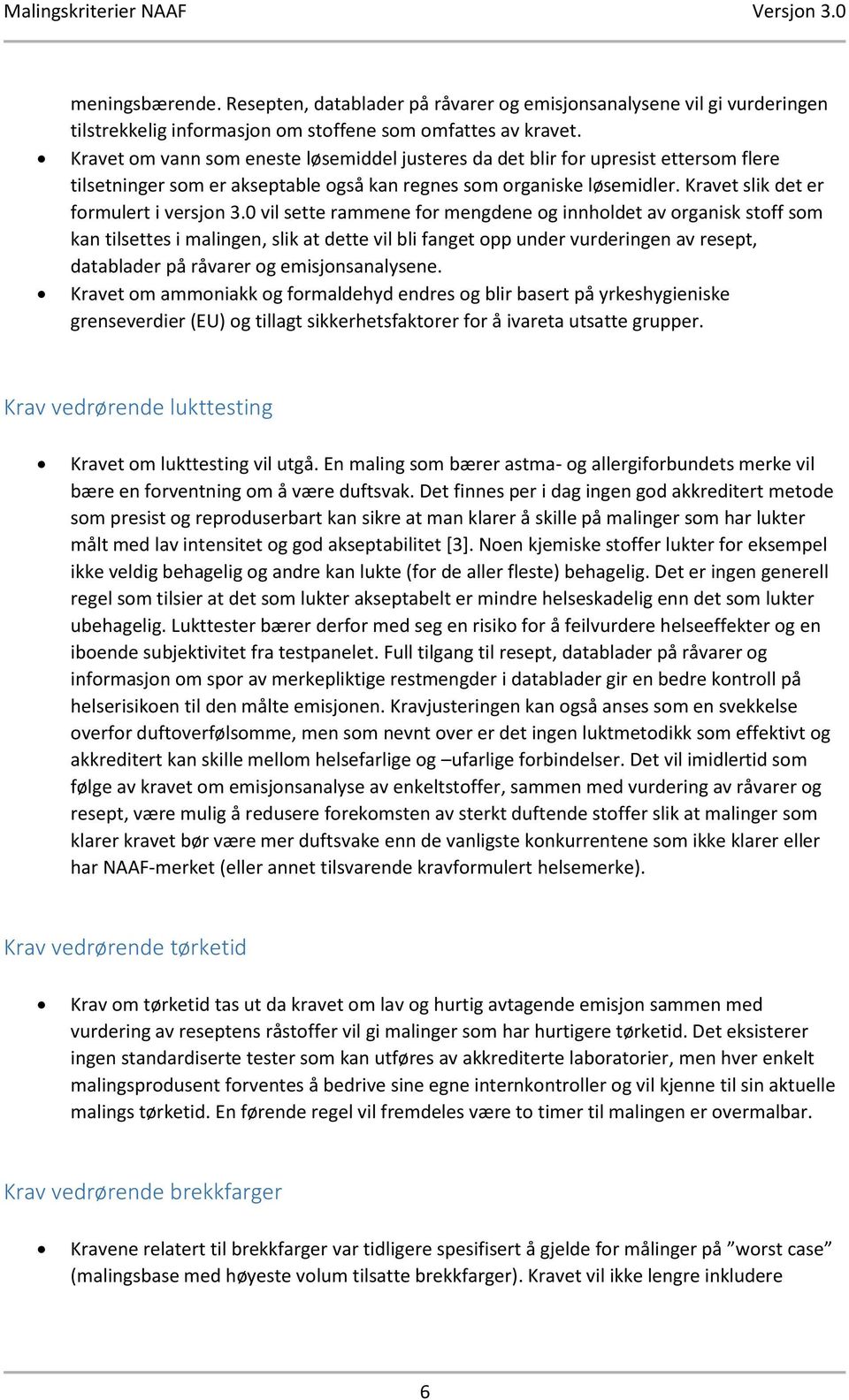 0 vil sette rammene for mengdene og innholdet av organisk stoff som kan tilsettes i malingen, slik at dette vil bli fanget opp under vurderingen av resept, datablader på råvarer og emisjonsanalysene.