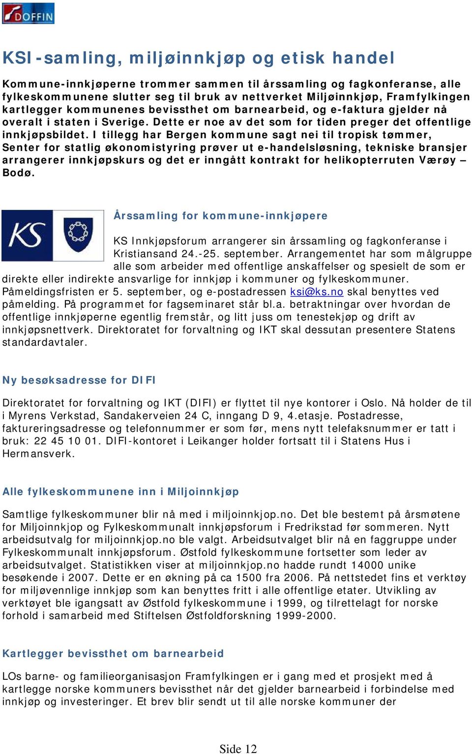 I tillegg har Bergen kommune sagt nei til tropisk tømmer, Senter for statlig økonomistyring prøver ut e-handelsløsning, tekniske bransjer arrangerer innkjøpskurs og det er inngått kontrakt for