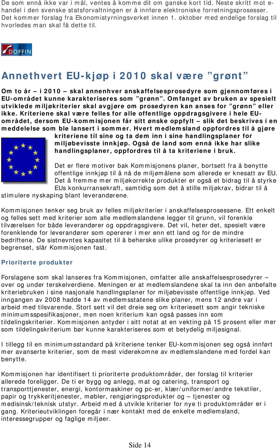 Annethvert EU-kjøp i 2010 skal være grønt Om to år i 2010 skal annenhver anskaffelsesprosedyre som gjennomføres i EU-området kunne karakteriseres som grønn.