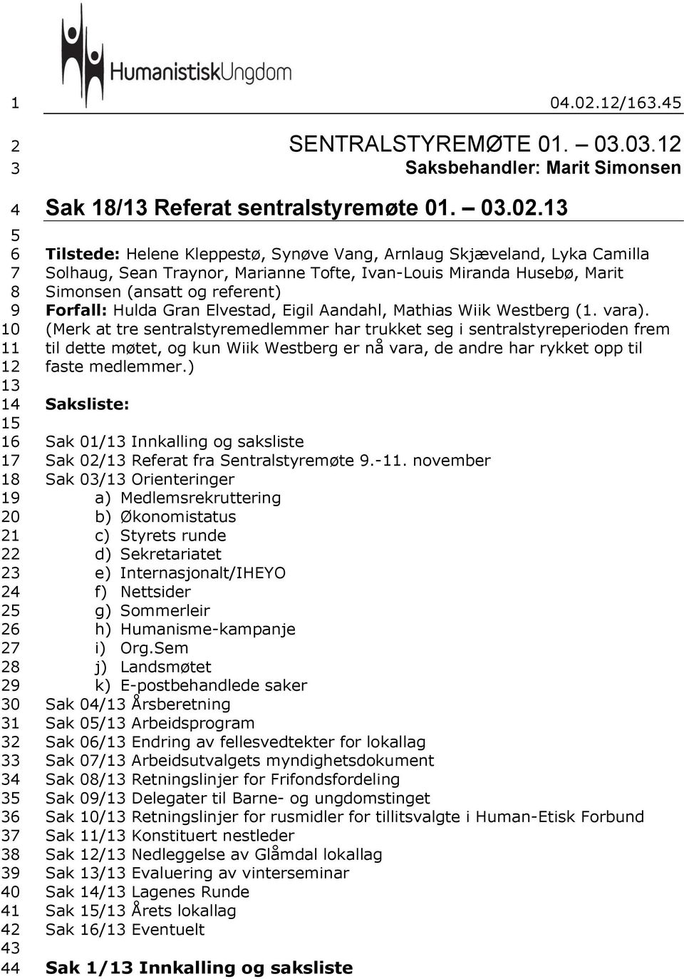 13 Tilstede: Helene Kleppestø, Synøve Vang, Arnlaug Skjæveland, Lyka Camilla Solhaug, Sean Traynor, Marianne Tofte, Ivan-Louis Miranda Husebø, Marit Simonsen (ansatt og referent) Forfall: Hulda Gran