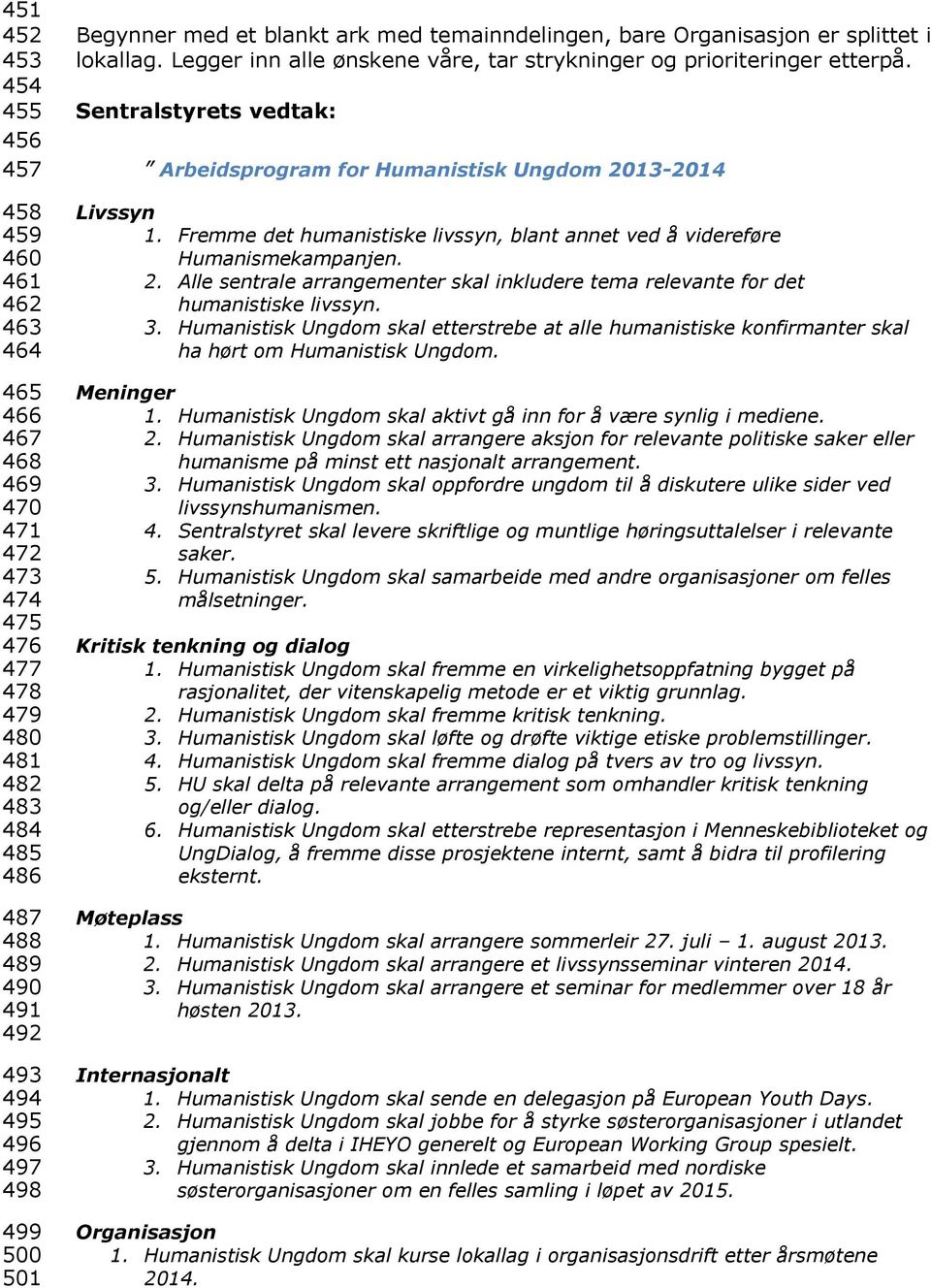 Arbeidsprogram for Humanistisk Ungdom 2013-2014 Livssyn 1. Fremme det humanistiske livssyn, blant annet ved å videreføre Humanismekampanjen. 2. Alle sentrale arrangementer skal inkludere tema relevante for det humanistiske livssyn.