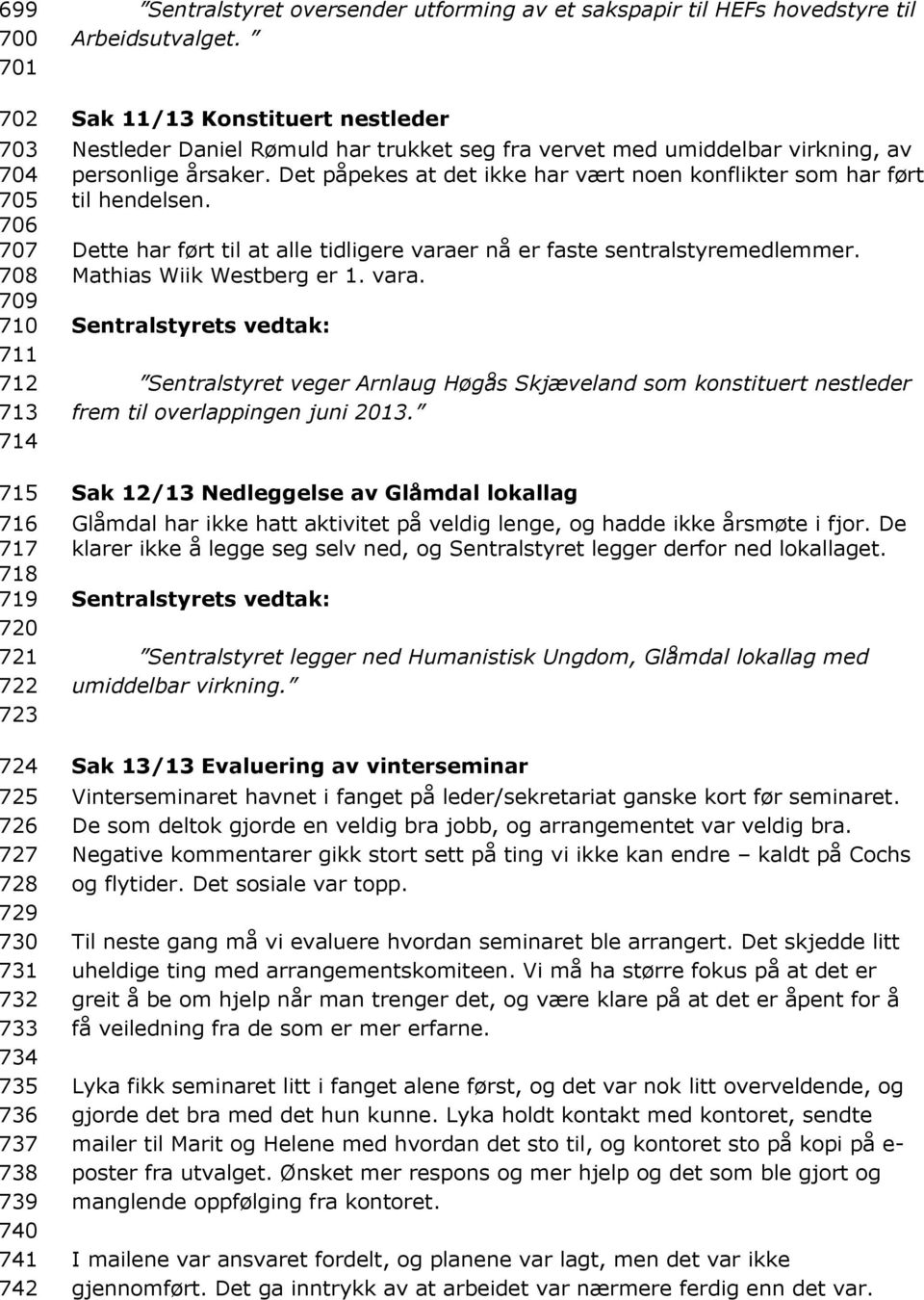 Sak 11/13 Konstituert nestleder Nestleder Daniel Rømuld har trukket seg fra vervet med umiddelbar virkning, av personlige årsaker.