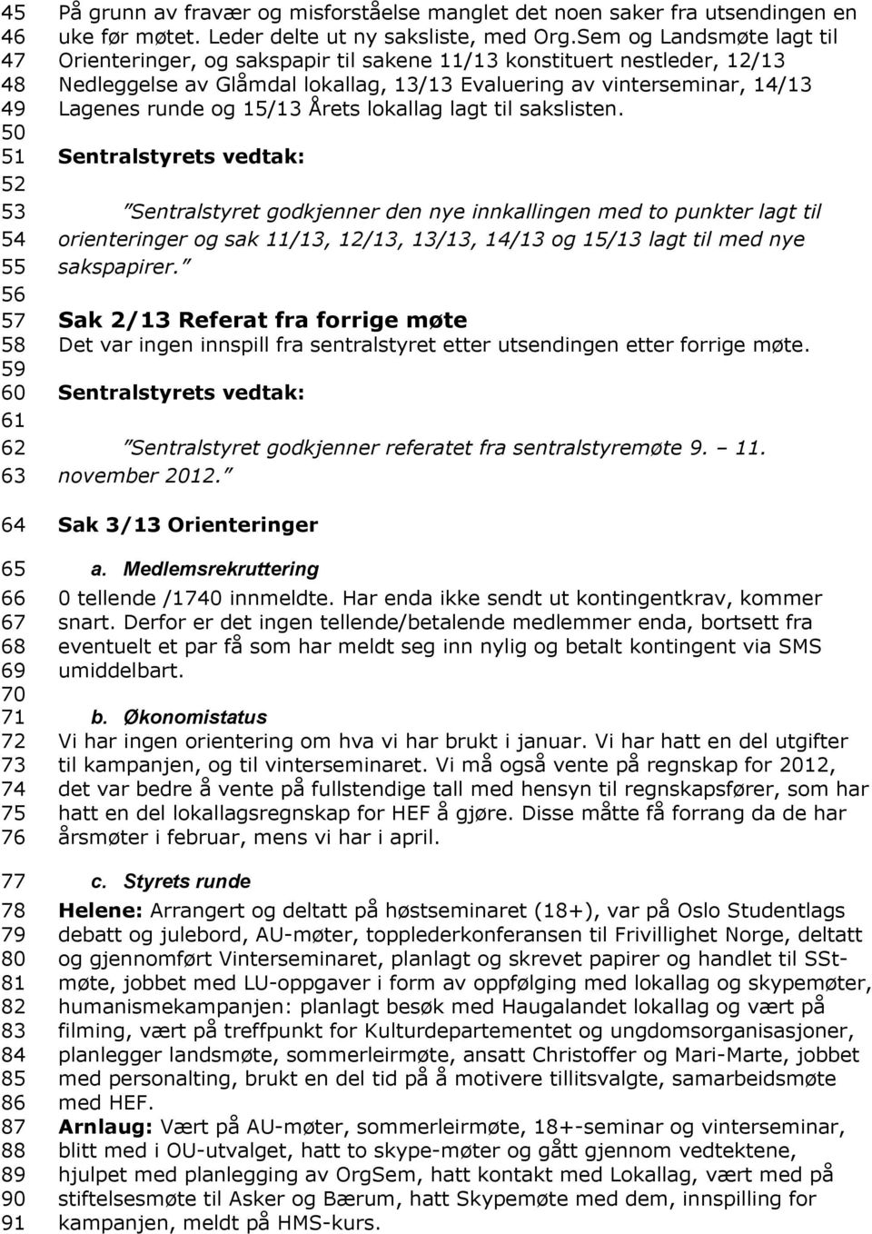 Sem og Landsmøte lagt til Orienteringer, og sakspapir til sakene 11/13 konstituert nestleder, 12/13 Nedleggelse av Glåmdal lokallag, 13/13 Evaluering av vinterseminar, 14/13 Lagenes runde og 15/13