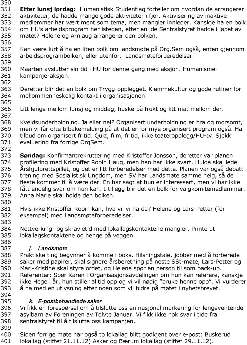 Aktivisering av inaktive medlemmer har vært ment som tema, men mangler innleder. Kanskje ha en bolk om HU s arbeidsprogram her isteden, etter en ide Sentralstyret hadde i løpet av møtet?