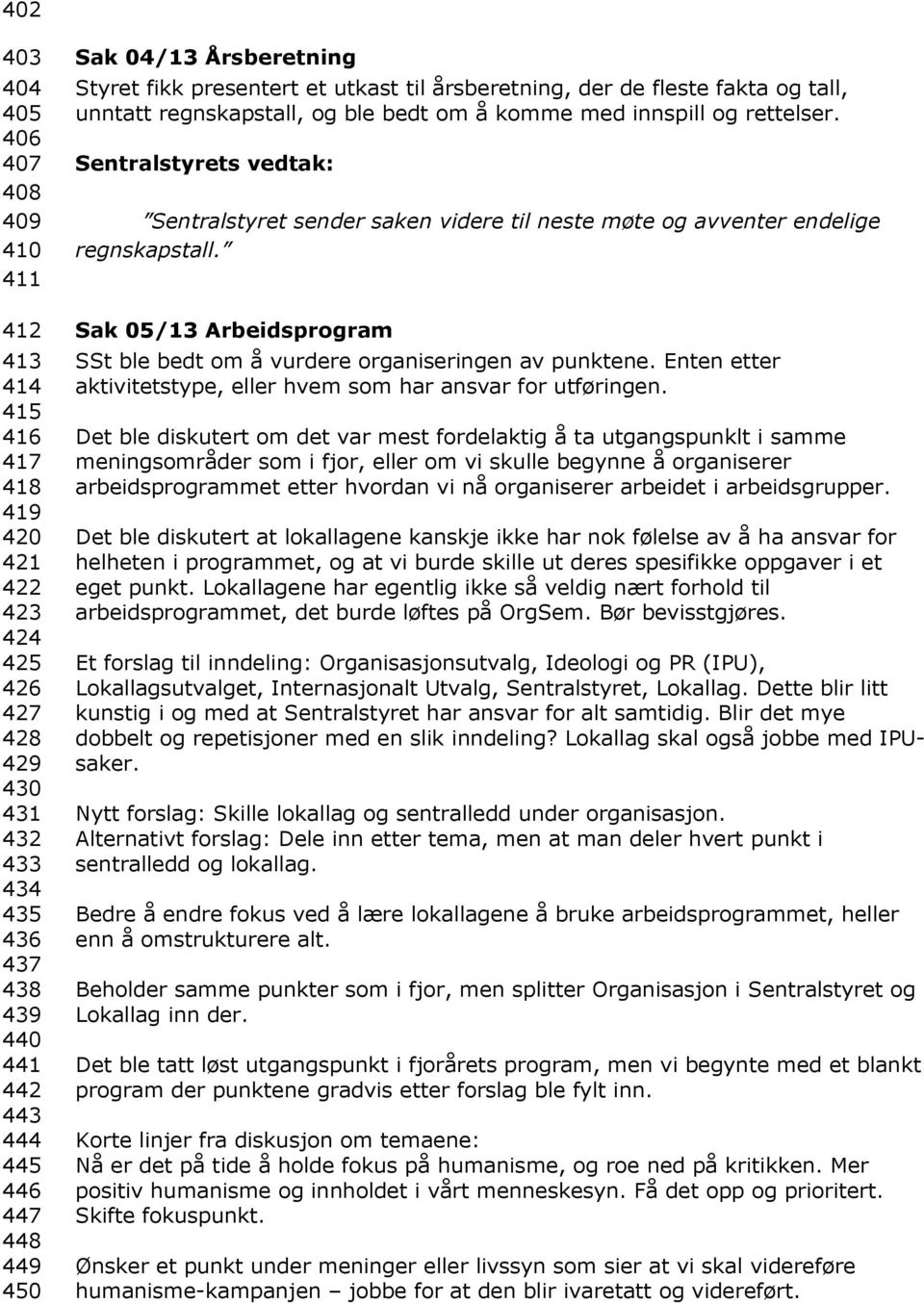 Sentralstyret sender saken videre til neste møte og avventer endelige regnskapstall. Sak 05/13 Arbeidsprogram SSt ble bedt om å vurdere organiseringen av punktene.