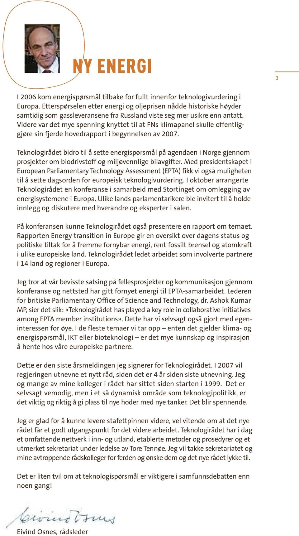 Videre var det mye spenning knyttet til at FNs klimapanel skulle offentliggjøre sin fjerde hovedrapport ibegynnelsen av 2007.