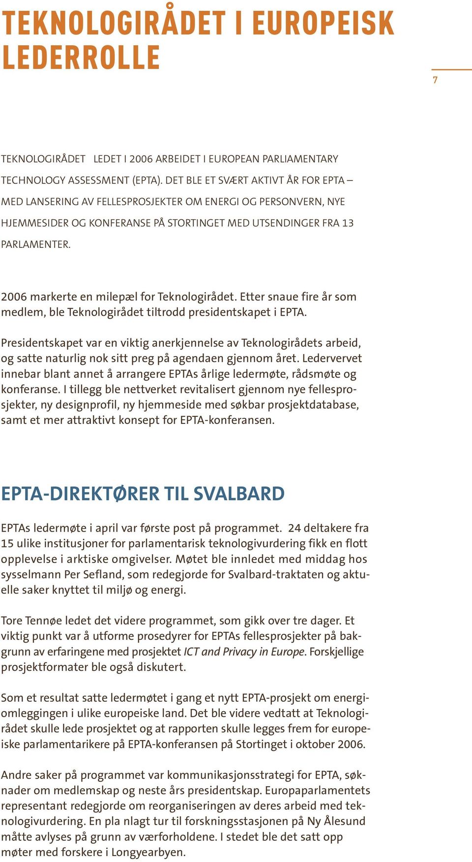 2006 markerte en milepæl for Teknologirådet. Etter snaue fire år som medlem, ble Teknologirådet tiltrodd presidentskapet i EPTA.