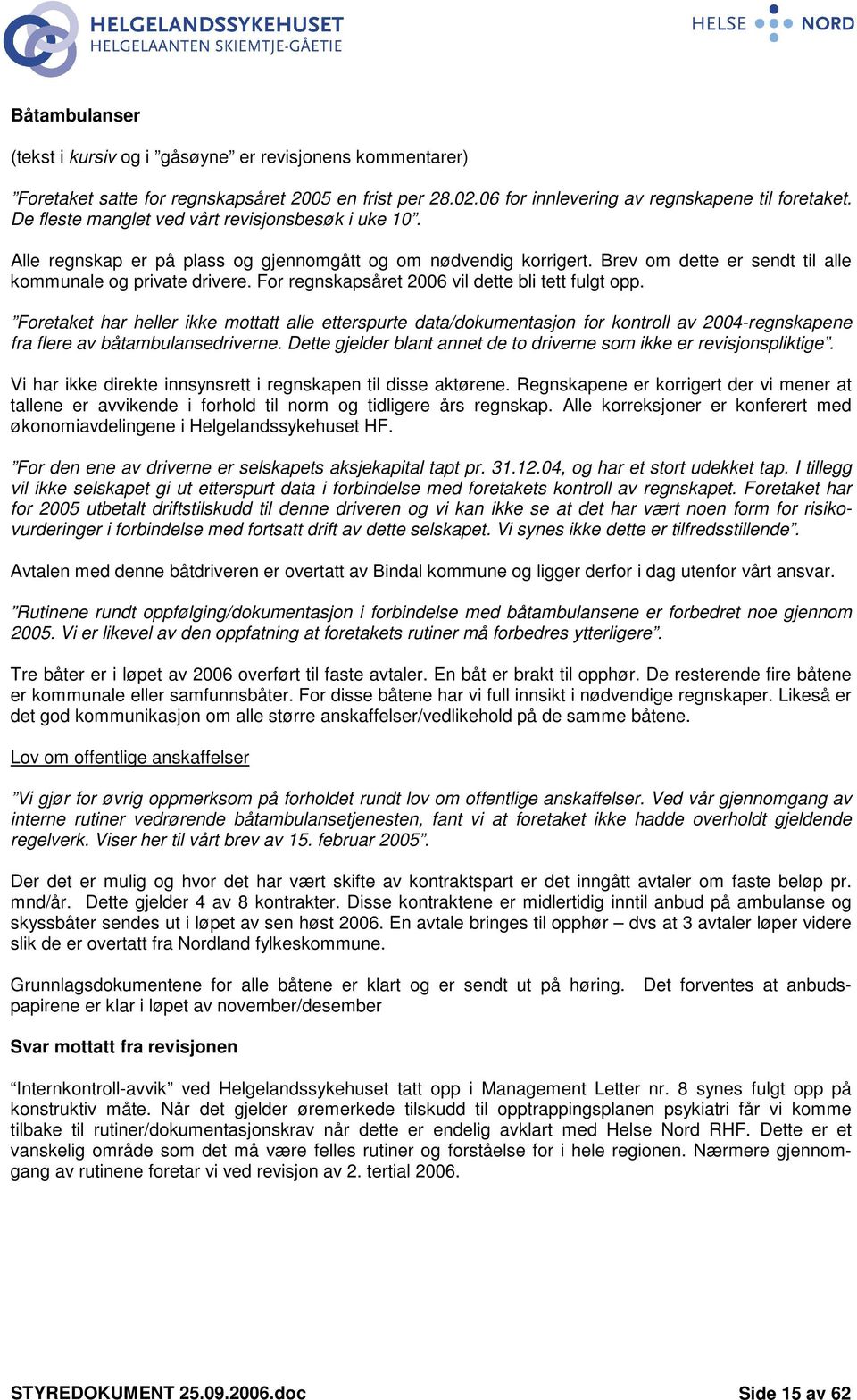 For regnskapsåret 2006 vil dette bli tett fulgt opp. Foretaket har heller ikke mottatt alle etterspurte data/dokumentasjon for kontroll av 2004-regnskapene fra flere av båtambulansedriverne.