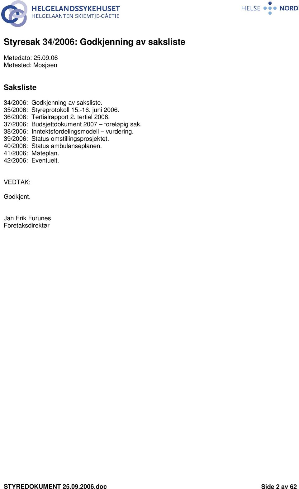 37/2006: Budsjettdokument 2007 foreløpig sak. 38/2006: Inntektsfordelingsmodell vurdering.