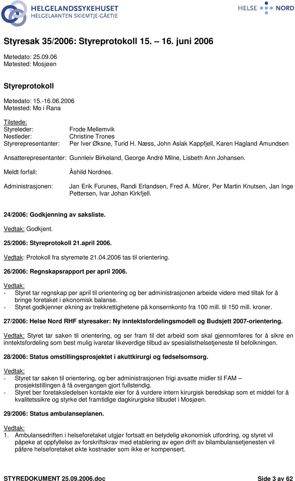 Jan Erik Furunes, Randi Erlandsen, Fred A. Mürer, Per Martin Knutsen, Jan Inge Pettersen, Ivar Johan Kirkfjell. 24/2006: Godkjenning av saksliste. Vedtak: Godkjent. 25/2006: Styreprotokoll 21.