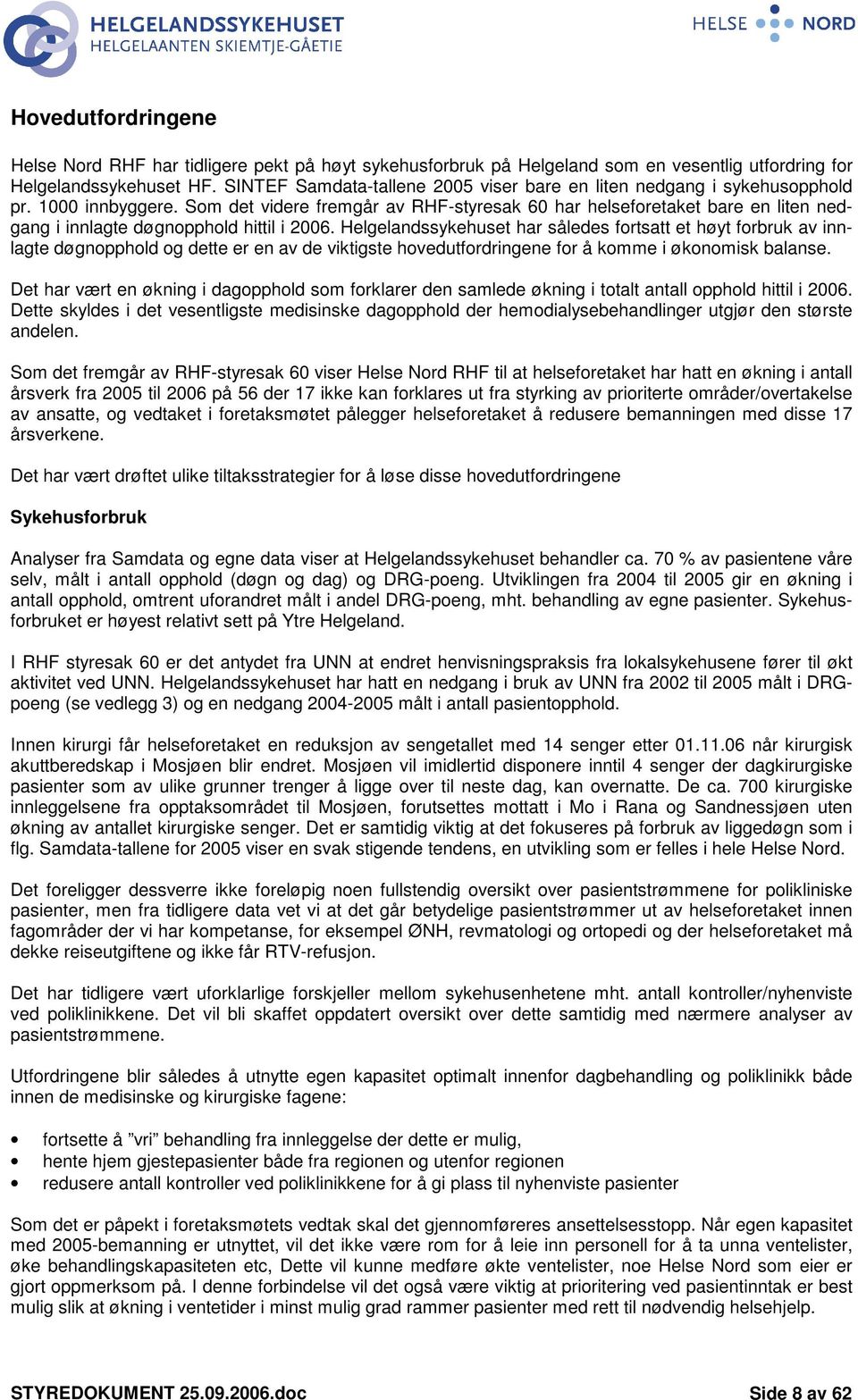 Som det videre fremgår av RHF-styresak 60 har helseforetaket bare en liten nedgang i innlagte døgnopphold hittil i 2006.