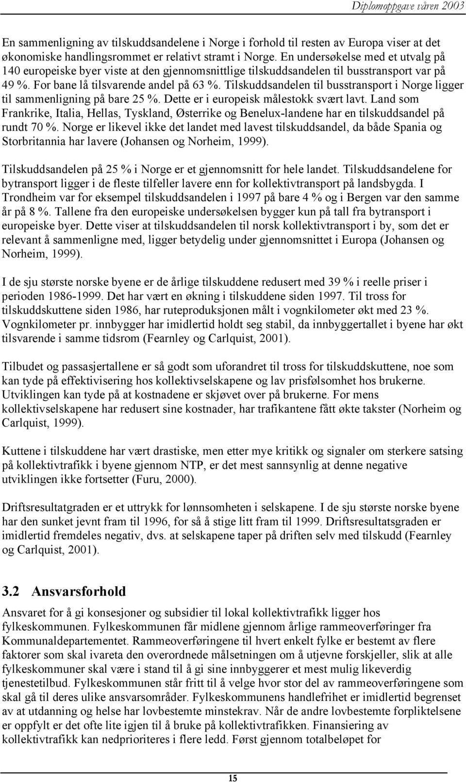 Tilskuddsandelen til busstransport i Norge ligger til sammenligning på bare 25 %. Dette er i europeisk målestokk svært lavt.