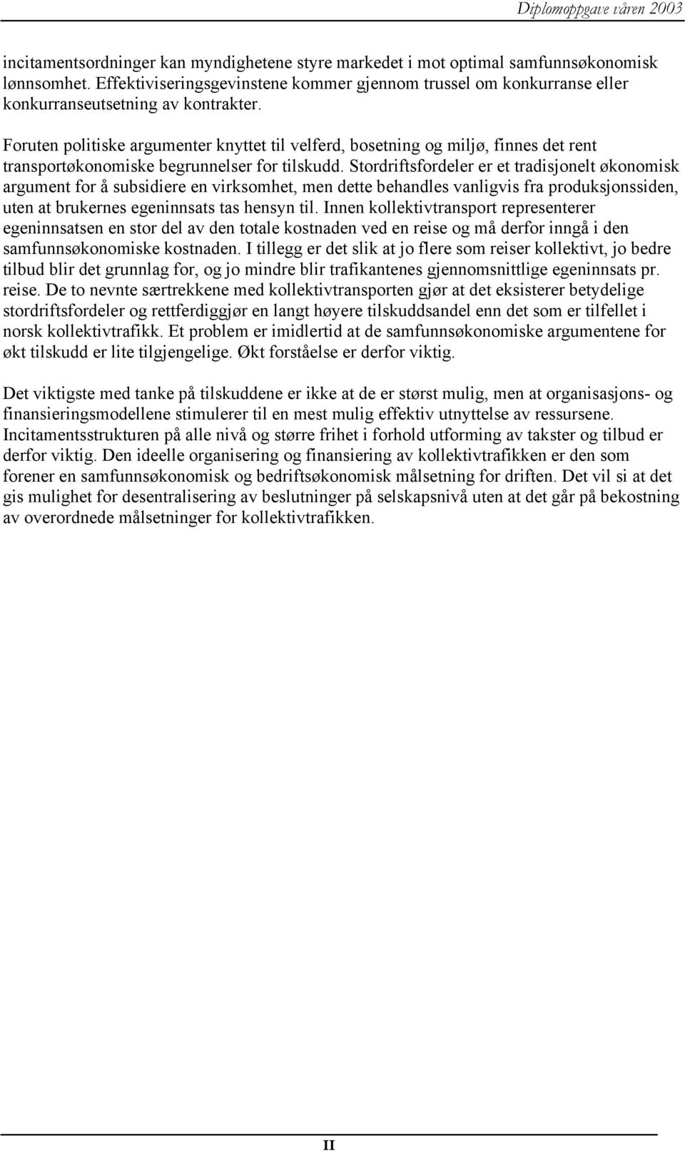 Foruten politiske argumenter knyttet til velferd, bosetning og miljø, finnes det rent transportøkonomiske begrunnelser for tilskudd.