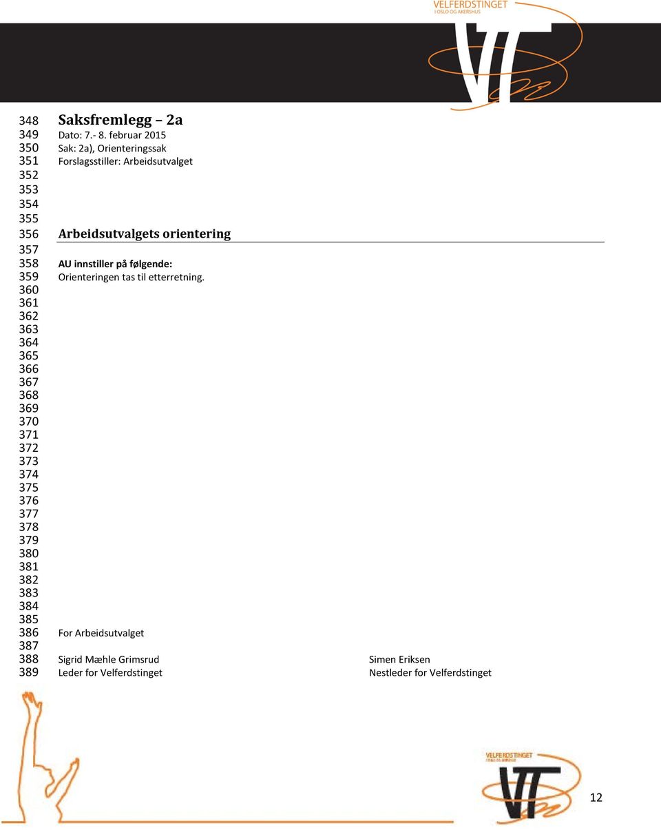 februar 2015 Sak: 2a), Orienteringssak Forslagsstiller: Arbeidsutvalget Arbeidsutvalgets orientering AU innstiller på