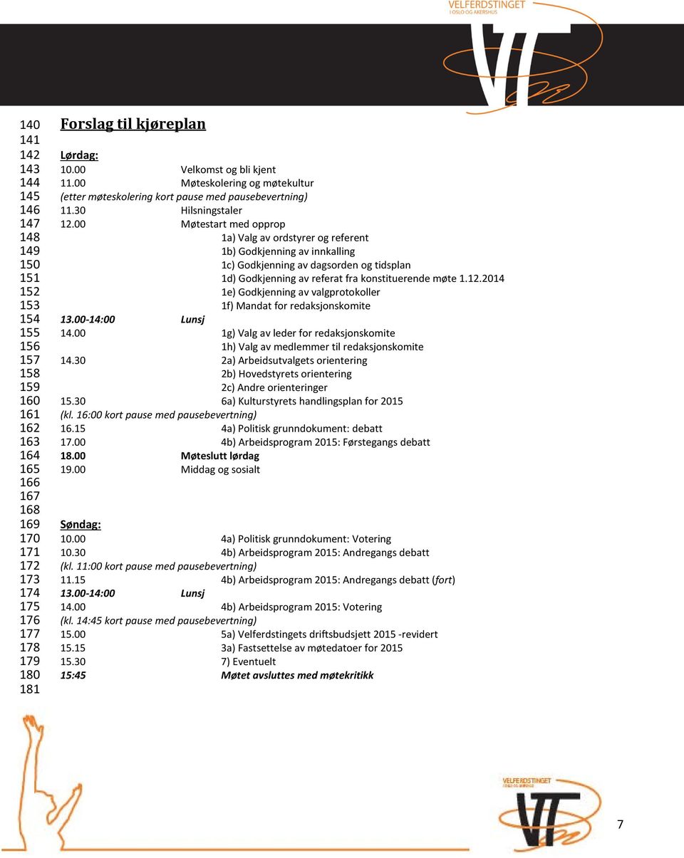 00 Møtestart med opprop 1a) Valg av ordstyrer og referent 1b) Godkjenning av innkalling 1c) Godkjenning av dagsorden og tidsplan 1d) Godkjenning av referat fra konstituerende møte 1.12.