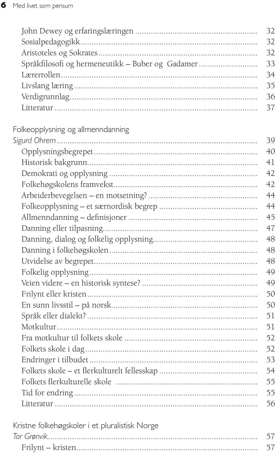 .. 42 Folkehøgskolens framvekst... 42 Arbeiderbevegelsen en motsetning?... 44 Folkeopplysning et særnordisk begrep... 44 Allmenndanning definisjoner... 45 Danning eller tilpasning.