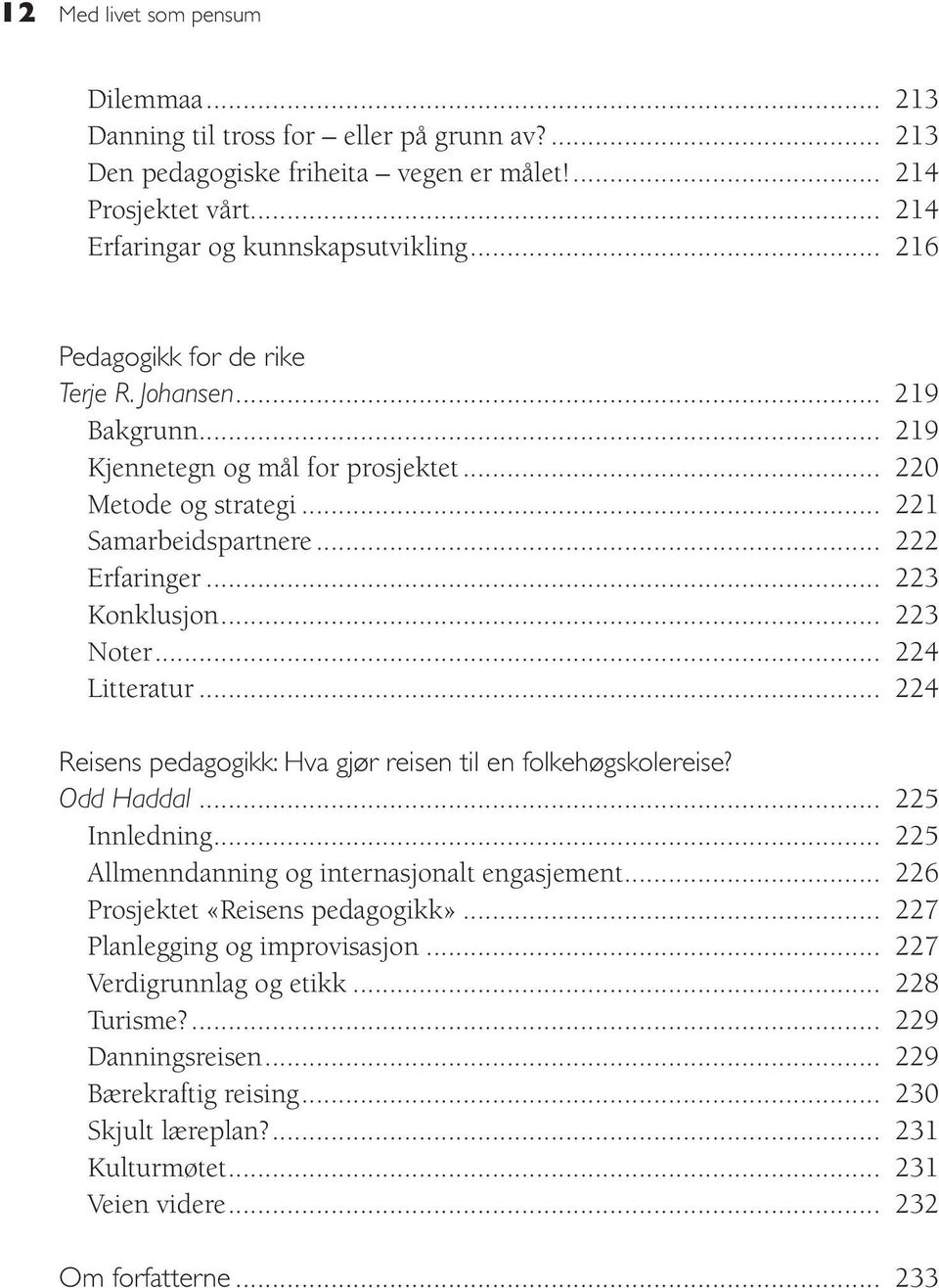 .. 223 Noter... 224 Litteratur... 224 Reisens pedagogikk: Hva gjør reisen til en folkehøgskolereise? Odd Haddal... 225 Innledning... 225 Allmenndanning og internasjonalt engasjement.