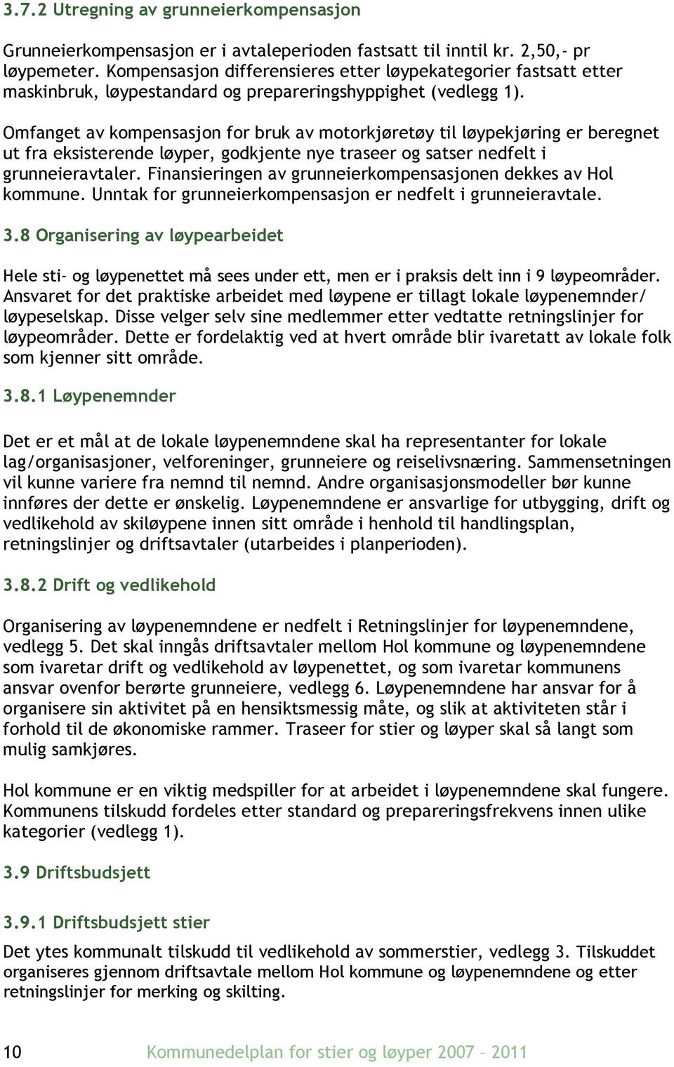 Omfanget av kompensasjon for bruk av motorkjøretøy til løypekjøring er beregnet ut fra eksisterende løyper, godkjente nye traseer og satser nedfelt i grunneieravtaler.